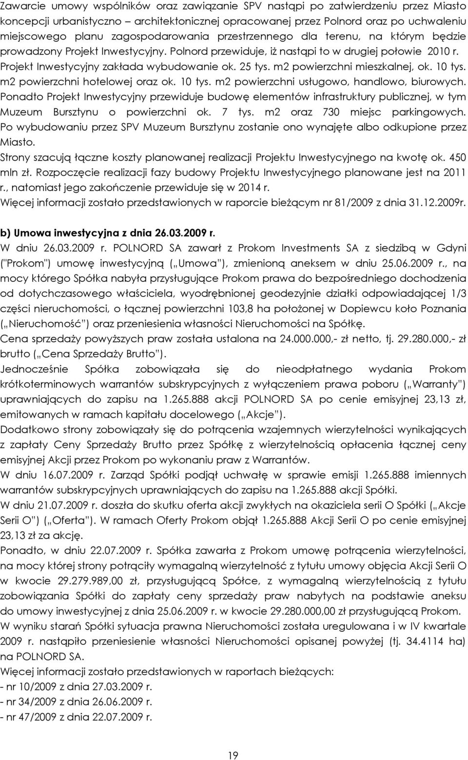 25 tys. m2 powierzchni mieszkalnej, ok. 10 tys. m2 powierzchni hotelowej oraz ok. 10 tys. m2 powierzchni usługowo, handlowo, biurowych.