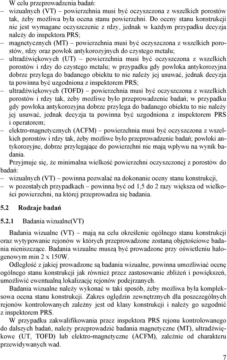 porostów, rdzy oraz powłok antykorozyjnych do czystego metalu; ultradźwiękowych (UT) powierzchnia musi być oczyszczona z wszelkich porostów i rdzy do czystego metalu; w przypadku gdy powłoka