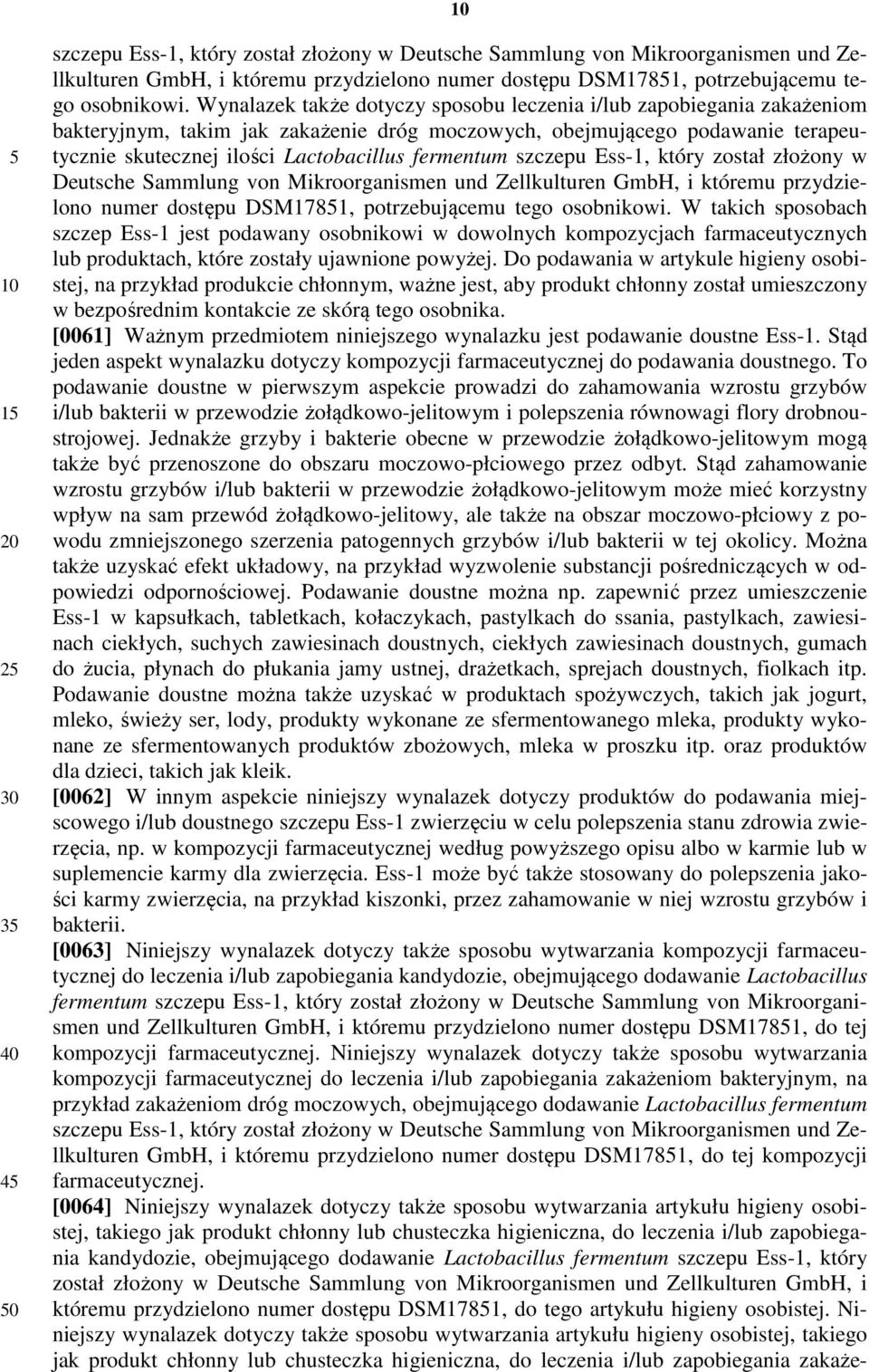 szczepu Ess-1, który został złożony w Deutsche Sammlung von Mikroorganismen und Zellkulturen GmbH, i któremu przydzielono numer dostępu DSM1781, potrzebującemu tego osobnikowi.
