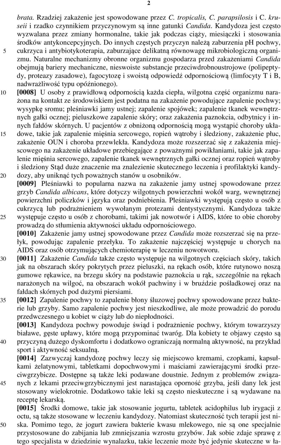Do innych częstych przyczyn należą zaburzenia ph pochwy, cukrzyca i antybiotykoterapia, zaburzające delikatną równowagę mikrobiologiczną organizmu.