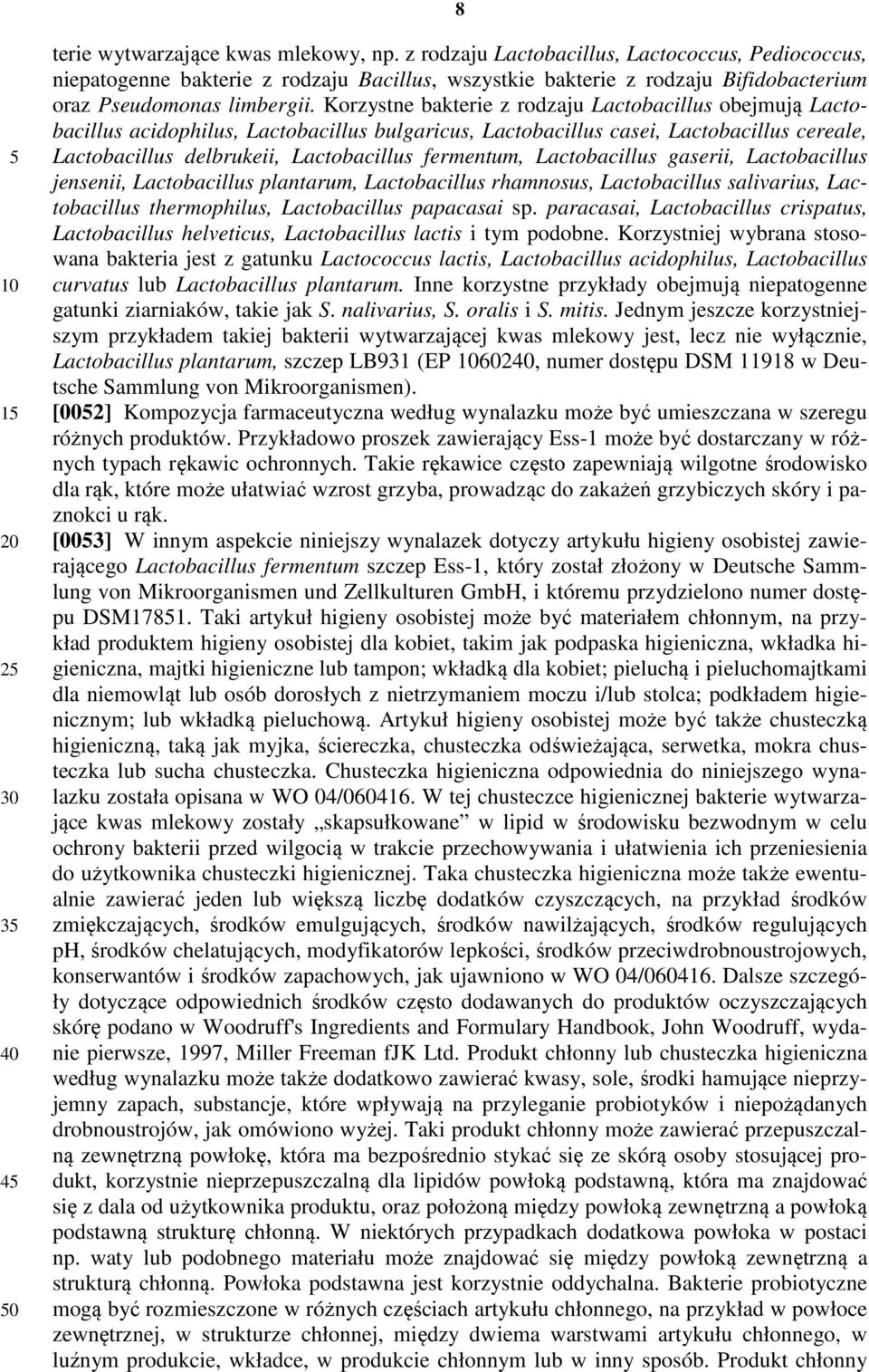Korzystne bakterie z rodzaju Lactobacillus obejmują Lactobacillus acidophilus, Lactobacillus bulgaricus, Lactobacillus casei, Lactobacillus cereale, Lactobacillus delbrukeii, Lactobacillus fermentum,