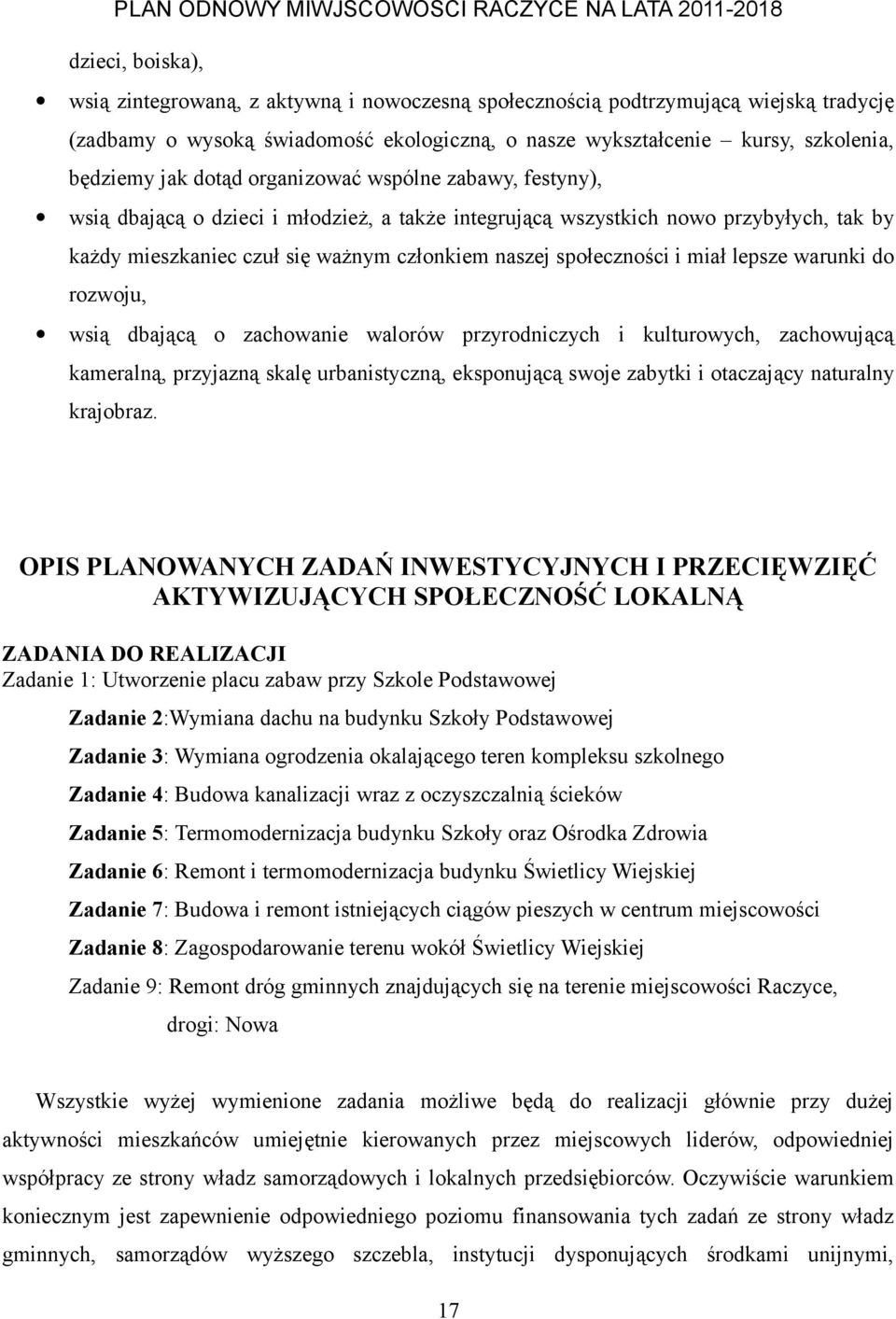 miał lepsze warunki do rozwoju, wsią dbającą o zachowanie walorów przyrodniczych i kulturowych, zachowującą kameralną, przyjazną skalę urbanistyczną, eksponującą swoje zabytki i otaczający naturalny