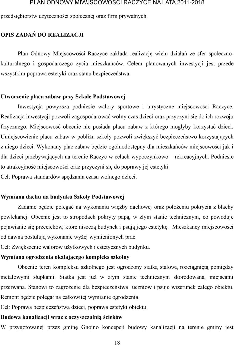 Celem planowanych inwestycji jest przede wszystkim poprawa estetyki oraz stanu bezpieczeństwa.