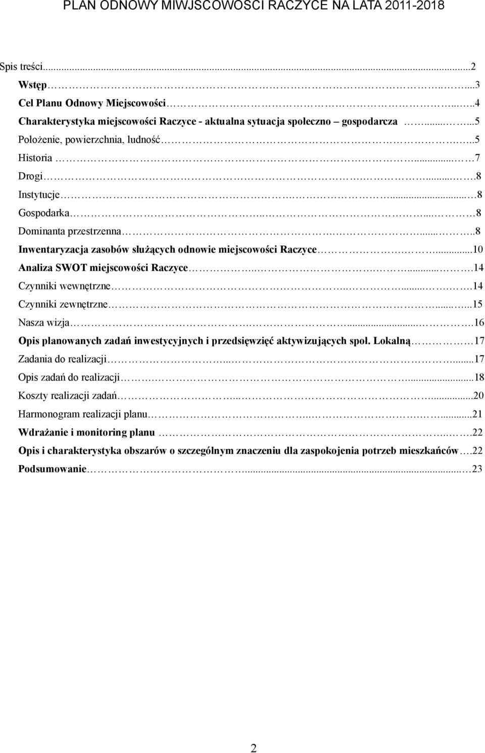 ......14 Czynniki wewnętrzne.......14 Czynniki zewnętrzne......15 Nasza wizja.....16 Opis planowanych zadań inwestycyjnych i przedsięwzięć aktywizujących społ. Lokalną 17 Zadania do realizacji.