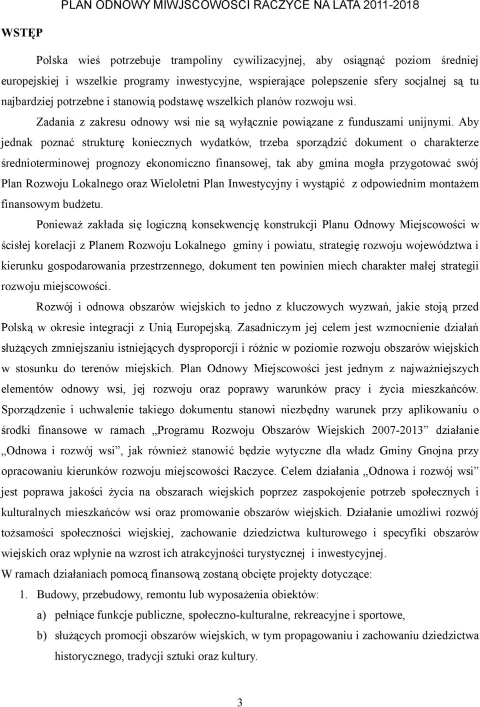 Aby jednak poznać strukturę koniecznych wydatków, trzeba sporządzić dokument o charakterze średnioterminowej prognozy ekonomiczno finansowej, tak aby gmina mogła przygotować swój Plan Rozwoju