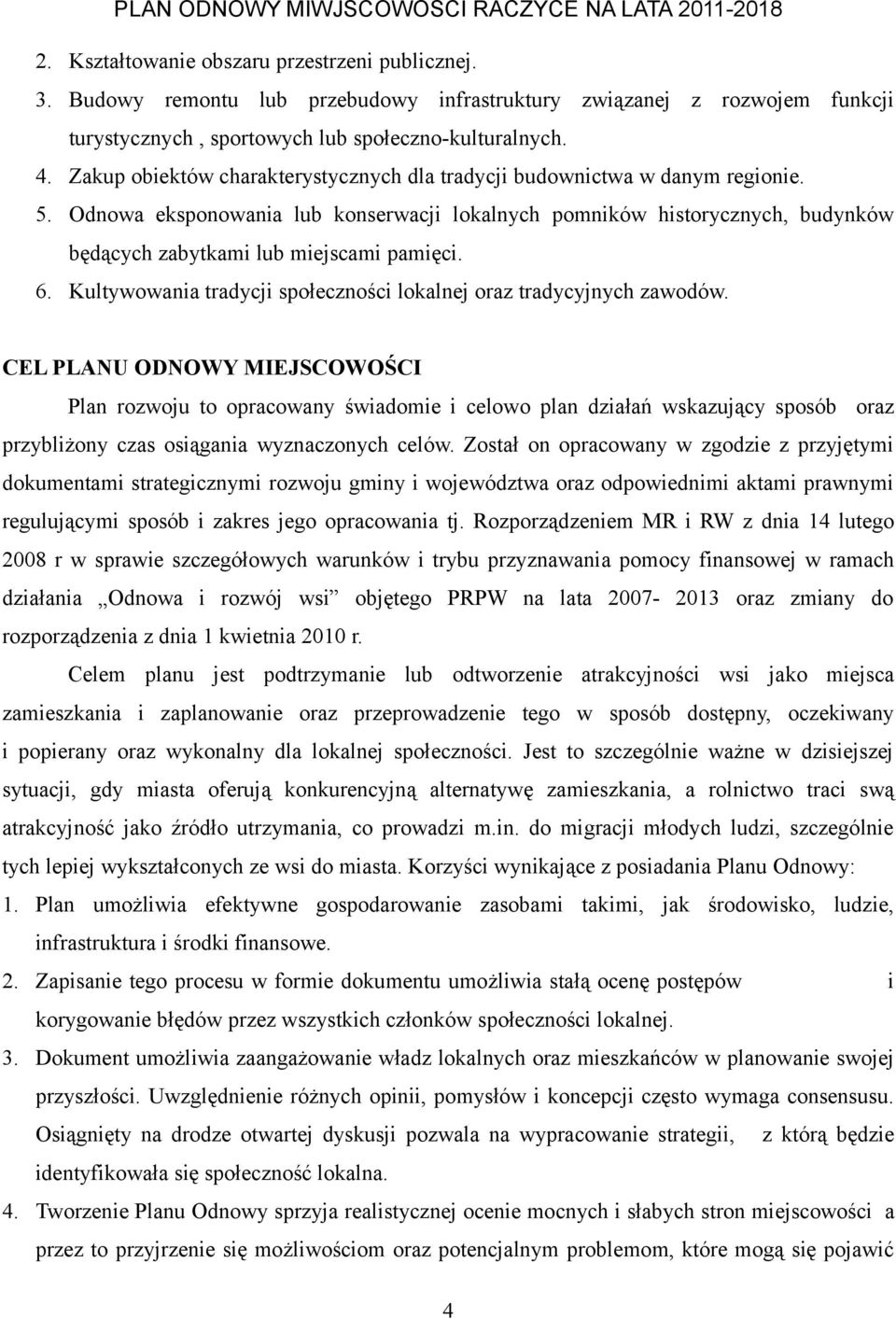 Odnowa eksponowania lub konserwacji lokalnych pomników historycznych, budynków będących zabytkami lub miejscami pamięci. 6. Kultywowania tradycji społeczności lokalnej oraz tradycyjnych zawodów.