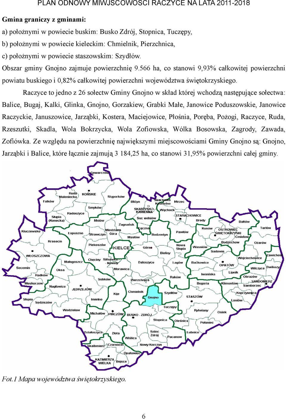Raczyce to jedno z 26 sołectw Gminy Gnojno w skład której wchodzą następujące sołectwa: Balice, Bugaj, Kalki, Glinka, Gnojno, Gorzakiew, Grabki Małe, Janowice Poduszowskie, Janowice Raczyckie,