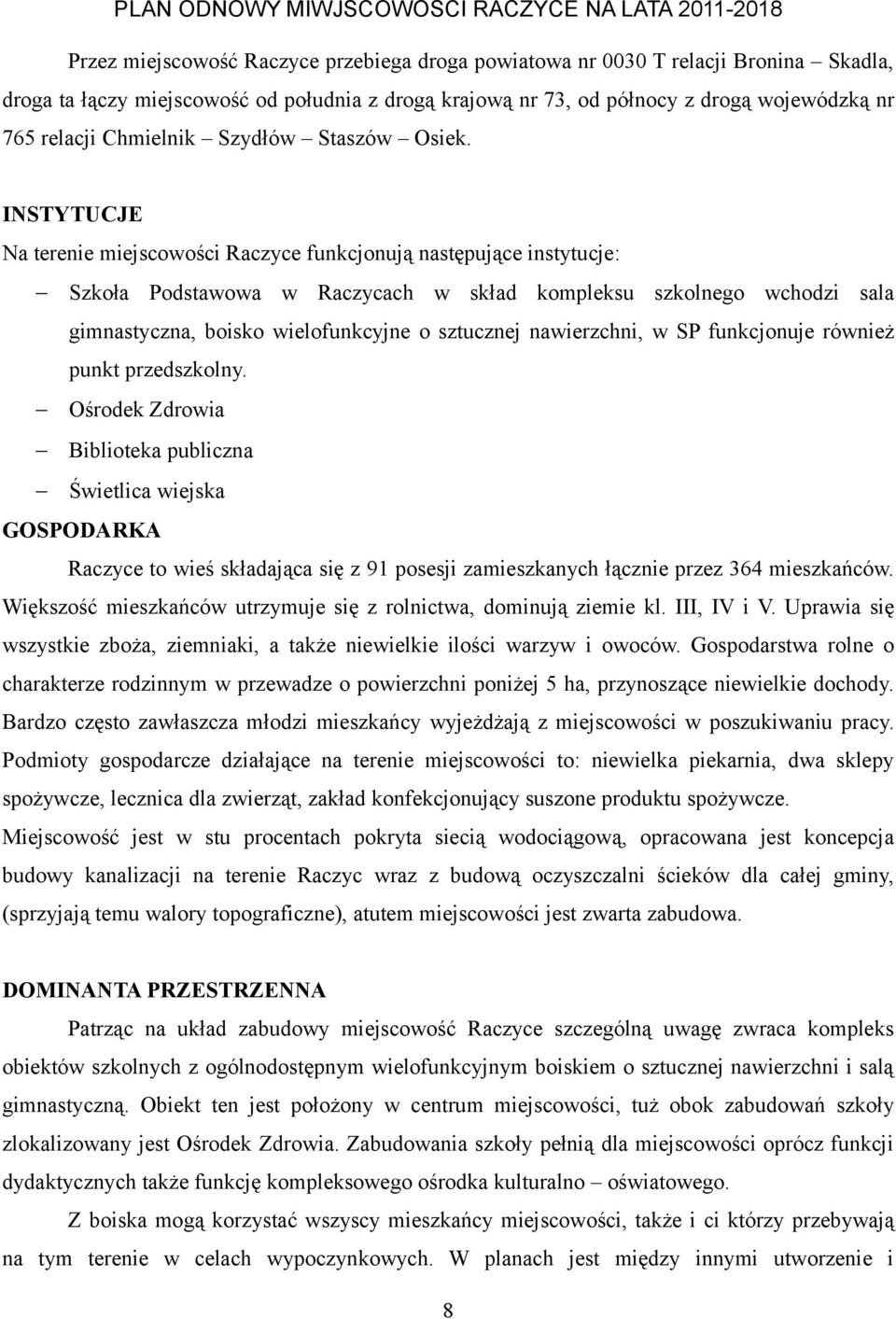 INSTYTUCJE Na terenie miejscowości Raczyce funkcjonują następujące instytucje: Szkoła Podstawowa w Raczycach w skład kompleksu szkolnego wchodzi sala gimnastyczna, boisko wielofunkcyjne o sztucznej