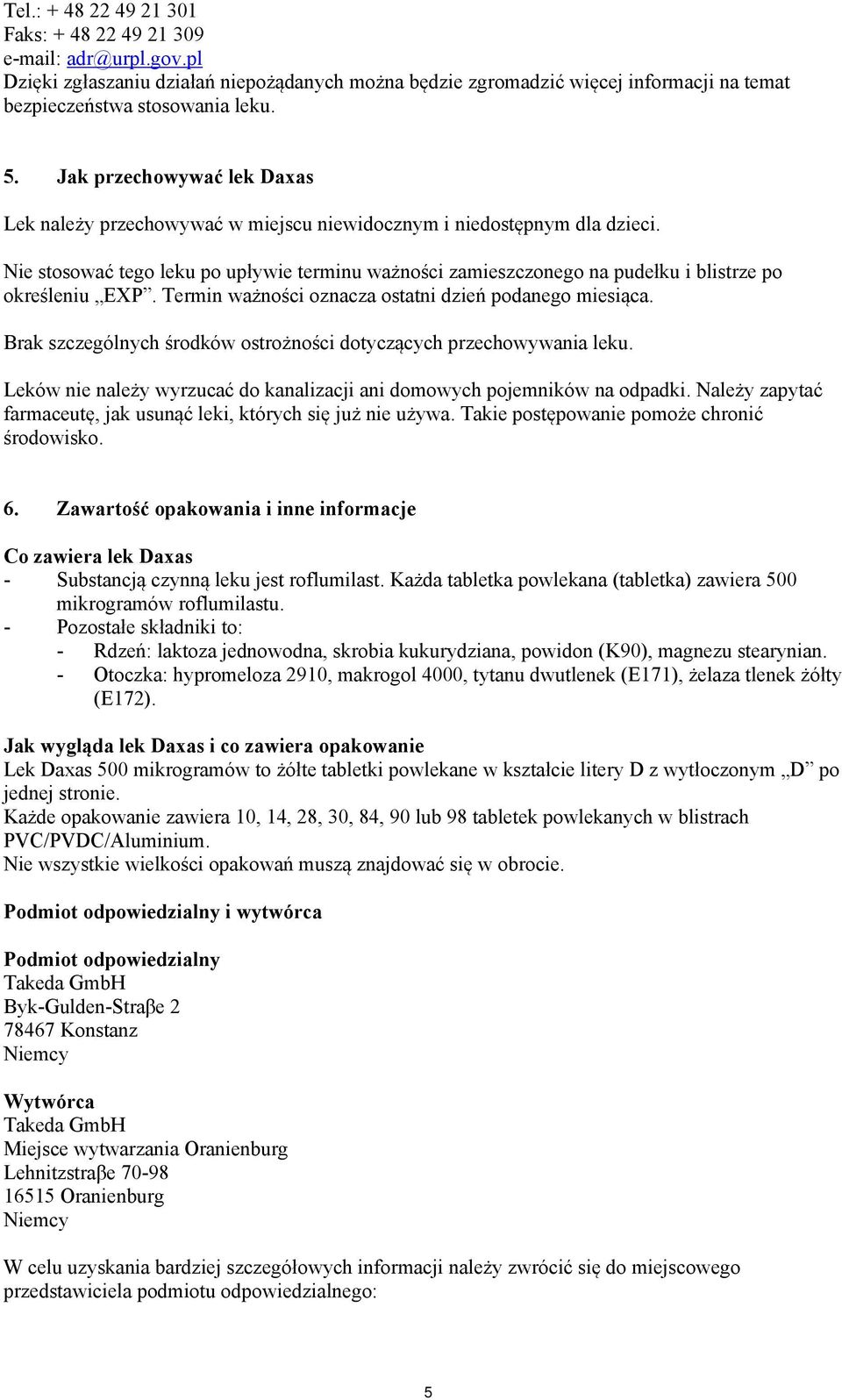Nie stosować tego leku po upływie terminu ważności zamieszczonego na pudełku i blistrze po określeniu EXP. Termin ważności oznacza ostatni dzień podanego miesiąca.