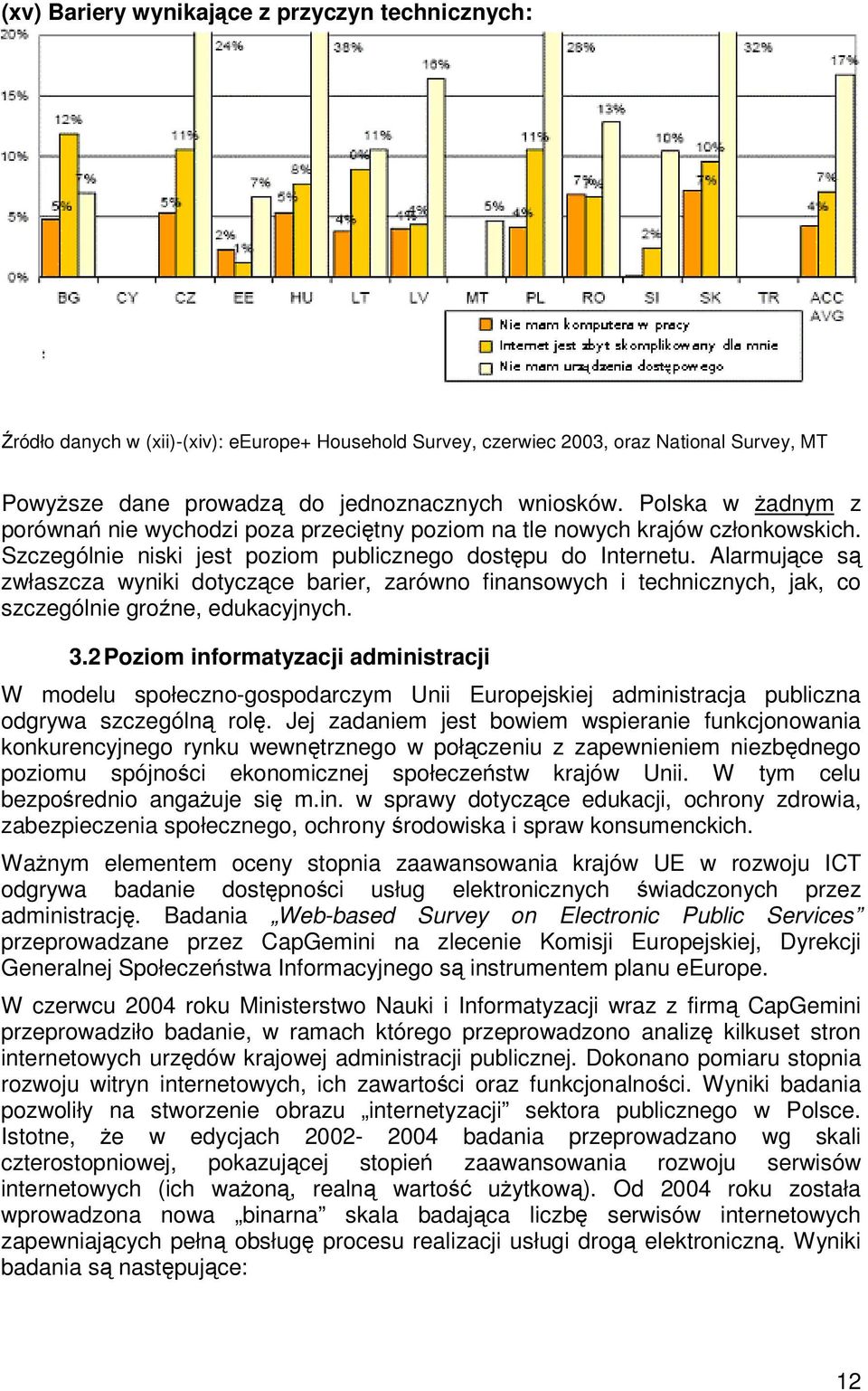 Alarmujce s zwłaszcza wyniki dotyczce barier, zarówno finansowych i technicznych, jak, co szczególnie gro ne, edukacyjnych. 3.