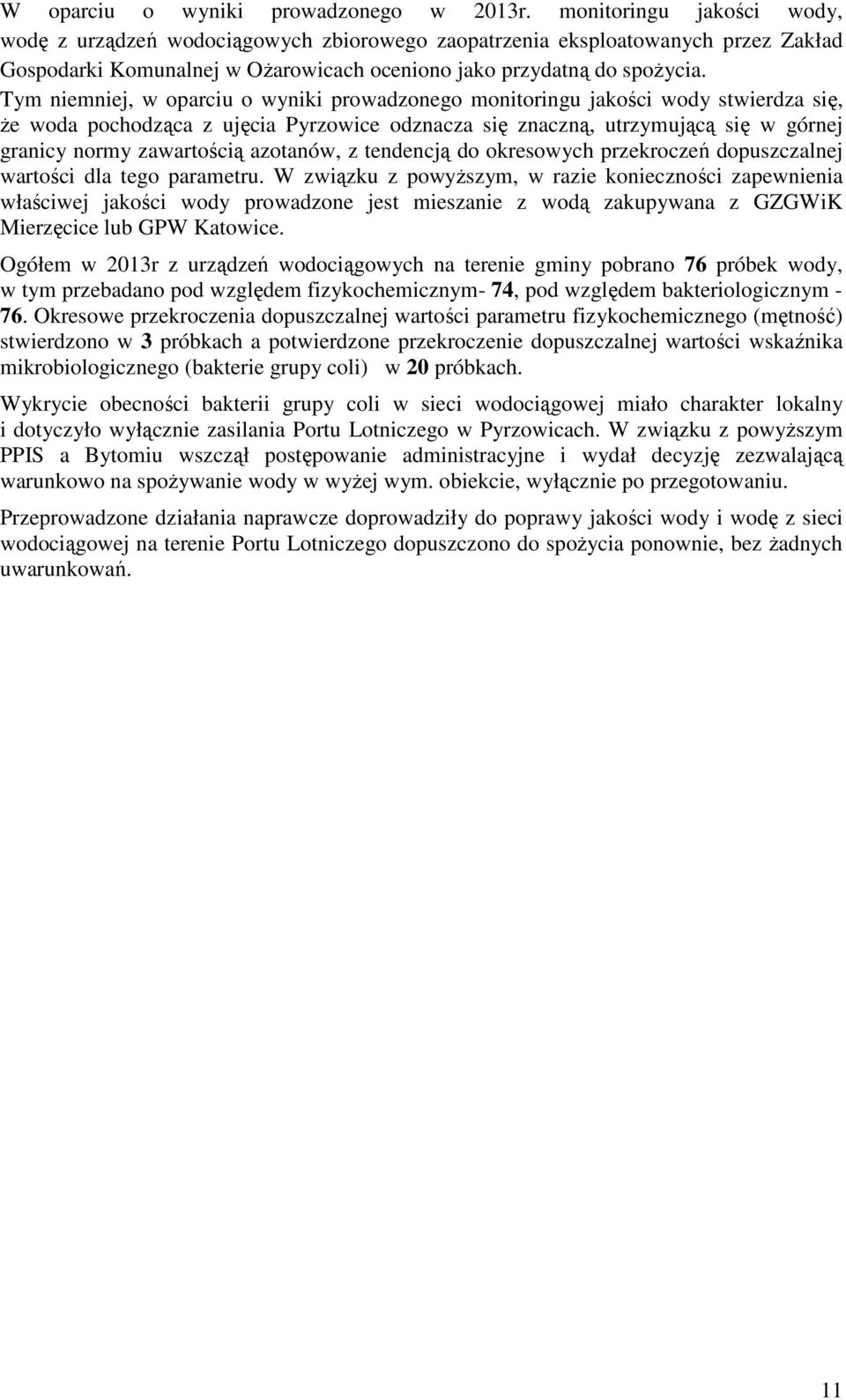 Tym niemniej, w oparciu o wyniki prowadzonego monitoringu jakości wody stwierdza się, że woda pochodząca z ujęcia Pyrzowice odznacza się znaczną, utrzymującą się w górnej granicy normy zawartością