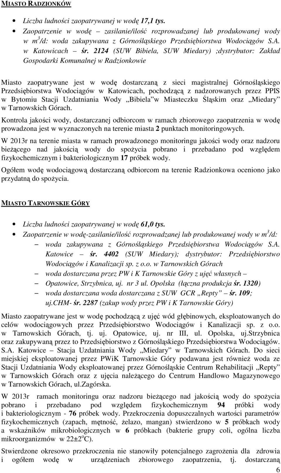 2124 (SUW Bibiela, SUW Miedary) ;dystrybutor: Zakład Gospodarki Komunalnej w Radzionkowie Miasto zaopatrywane jest w wodę dostarczaną z sieci magistralnej Górnośląskiego Przedsiębiorstwa Wodociągów w