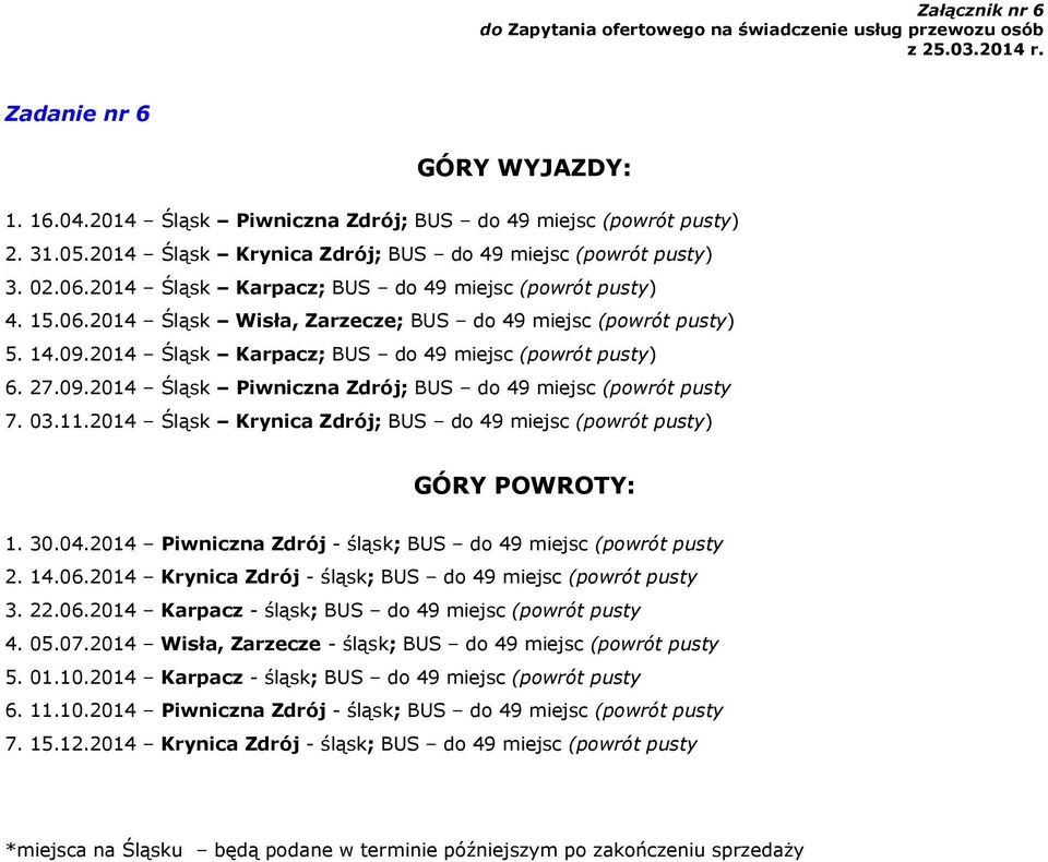 03.11.2014 Krynica Zdrój; BUS do 49 miejsc (powrót pusty) GÓRY POWROTY: 1. 30.04.2014 Piwniczna Zdrój - śląsk; BUS do 49 miejsc (powrót pusty 2. 14.06.