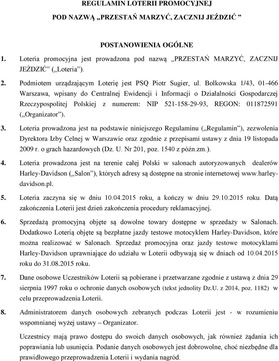 Bolkowska 1/43, 01-466 Warszawa, wpisany do Centralnej Ewidencji i Informacji o Działalności Gospodarczej Rzeczypospolitej Polskiej z numerem: NIP 521-158-29-93, REGON: 011872591 ( Organizator ). 3.