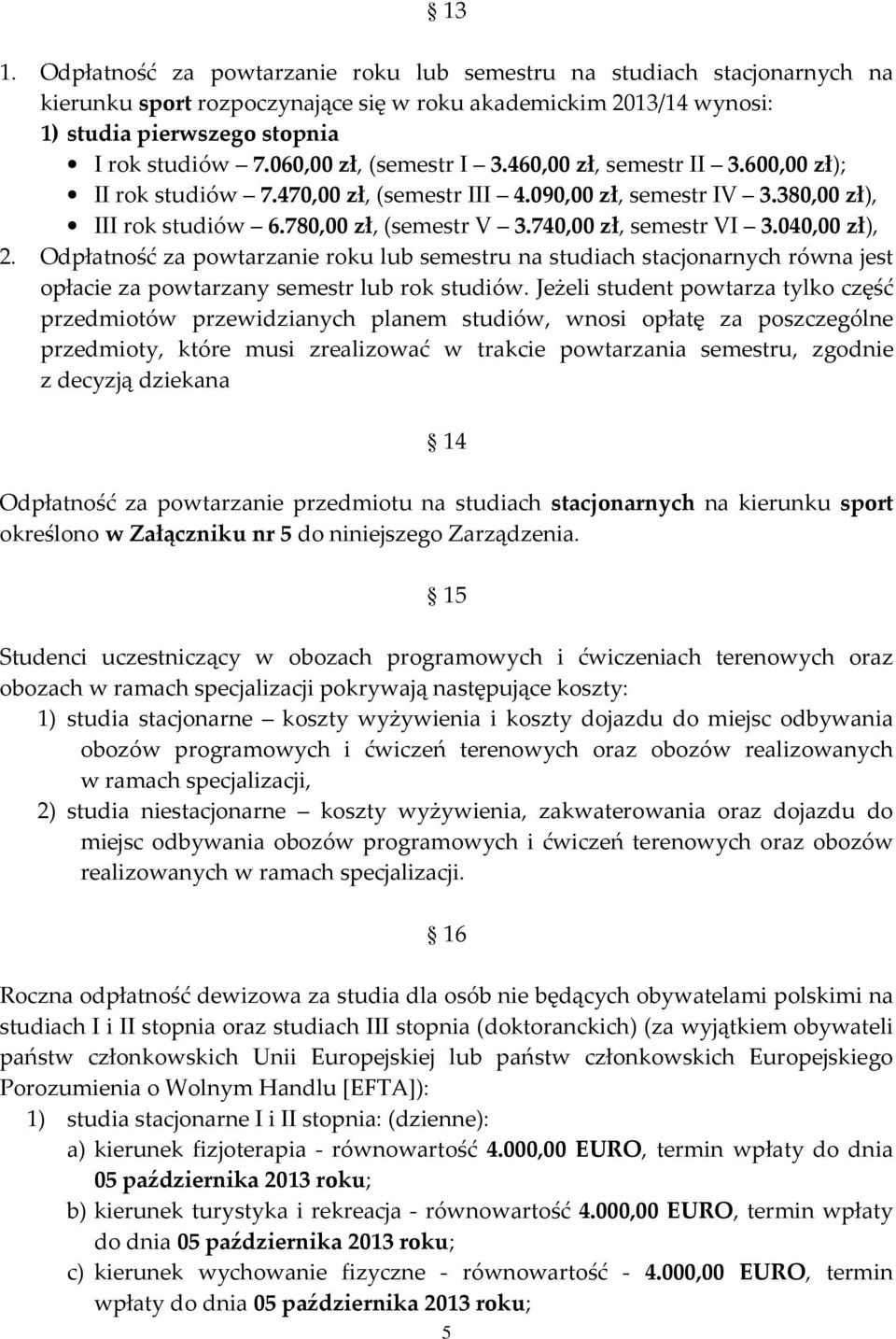 740,00 zł, semestr VI 3.040,00 zł), 2. Odpłatność za powtarzanie roku lub semestru na studiach stacjonarnych równa jest opłacie za powtarzany semestr lub rok studiów.