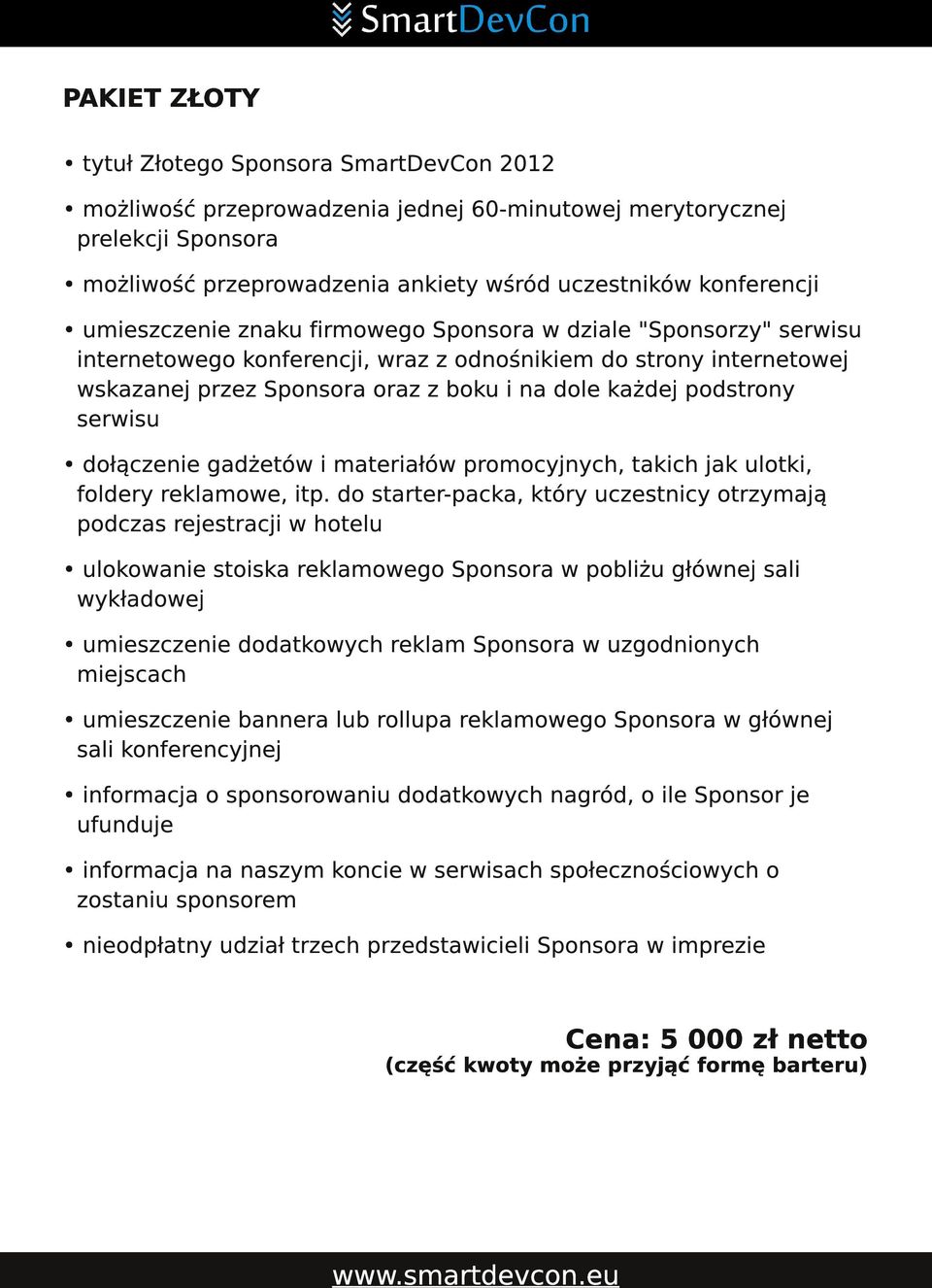 stoiska reklamowego Sponsora w pobliżu głównej sali wykładowej umieszczenie dodatkowych reklam Sponsora w uzgodnionych miejscach umieszczenie