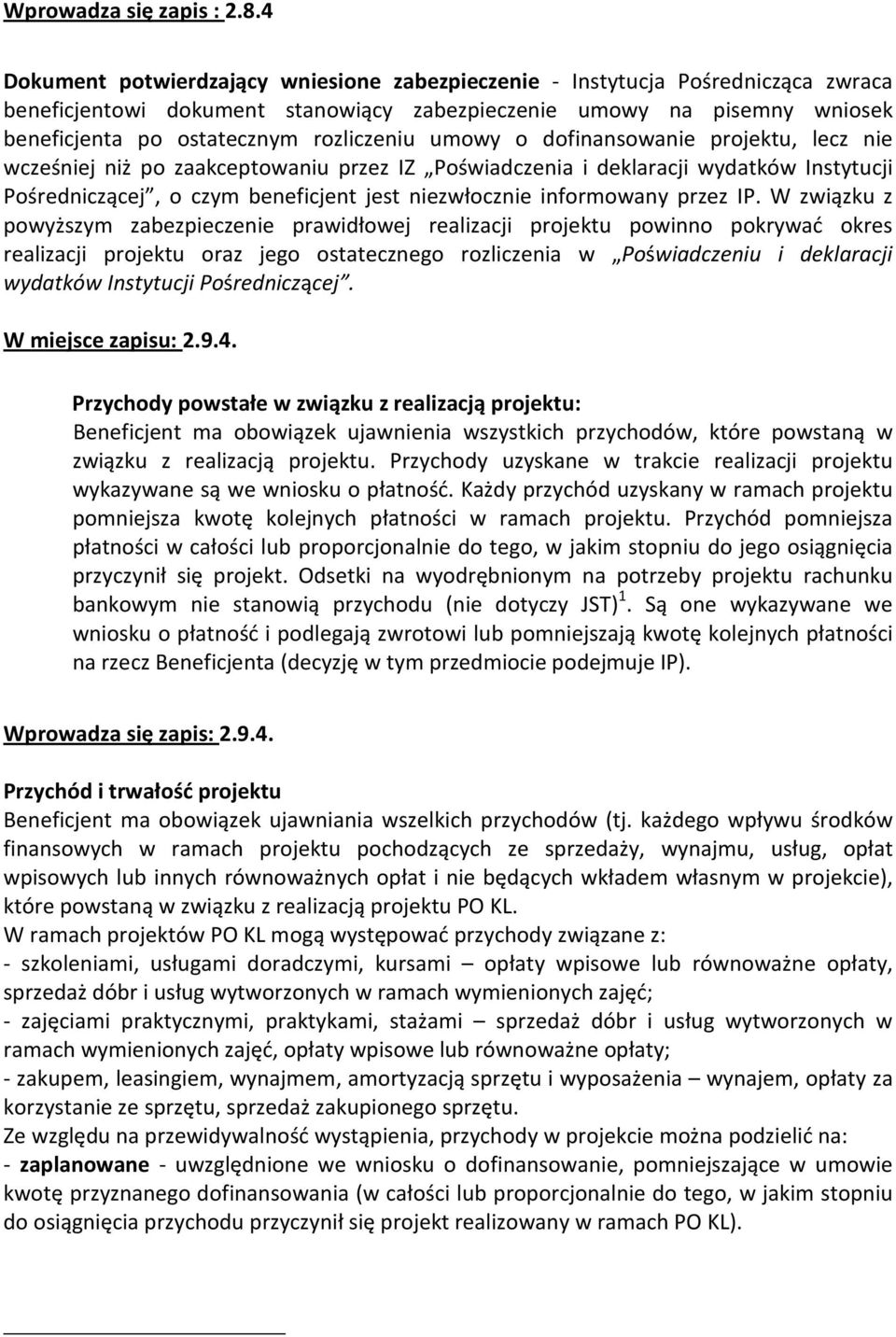 umowy o dofinansowanie projektu, lecz nie wcześniej niż po zaakceptowaniu przez IZ Poświadczenia i deklaracji wydatków Instytucji Pośredniczącej, o czym beneficjent jest niezwłocznie informowany