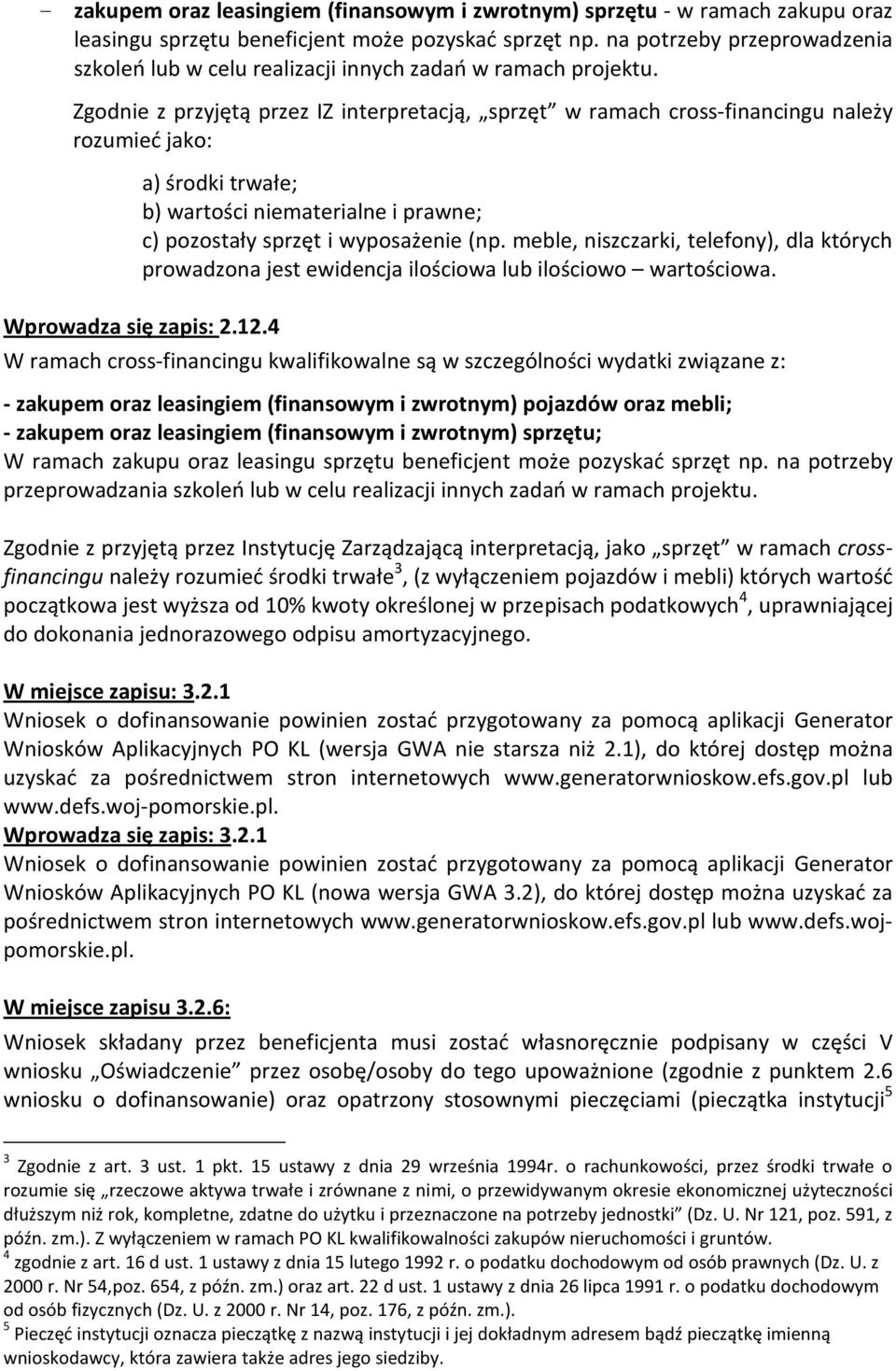 Zgodnie z przyjętą przez IZ interpretacją, sprzęt w ramach cross-financingu należy rozumieć jako: a) środki trwałe; b) wartości niematerialne i prawne; c) pozostały sprzęt i wyposażenie (np.