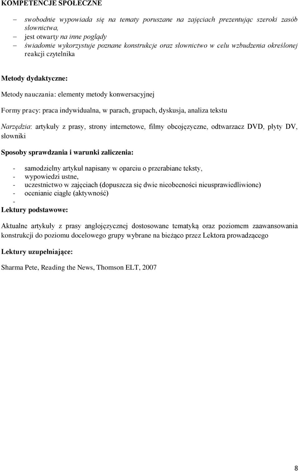 tekstu Narzędzia: artykuły z prasy, strony internetowe, filmy obcojęzyczne, odtwarzacz DVD, płyty DV, słowniki Sposoby sprawdzania i warunki zaliczenia: - samodzielny artykuł napisany w oparciu o