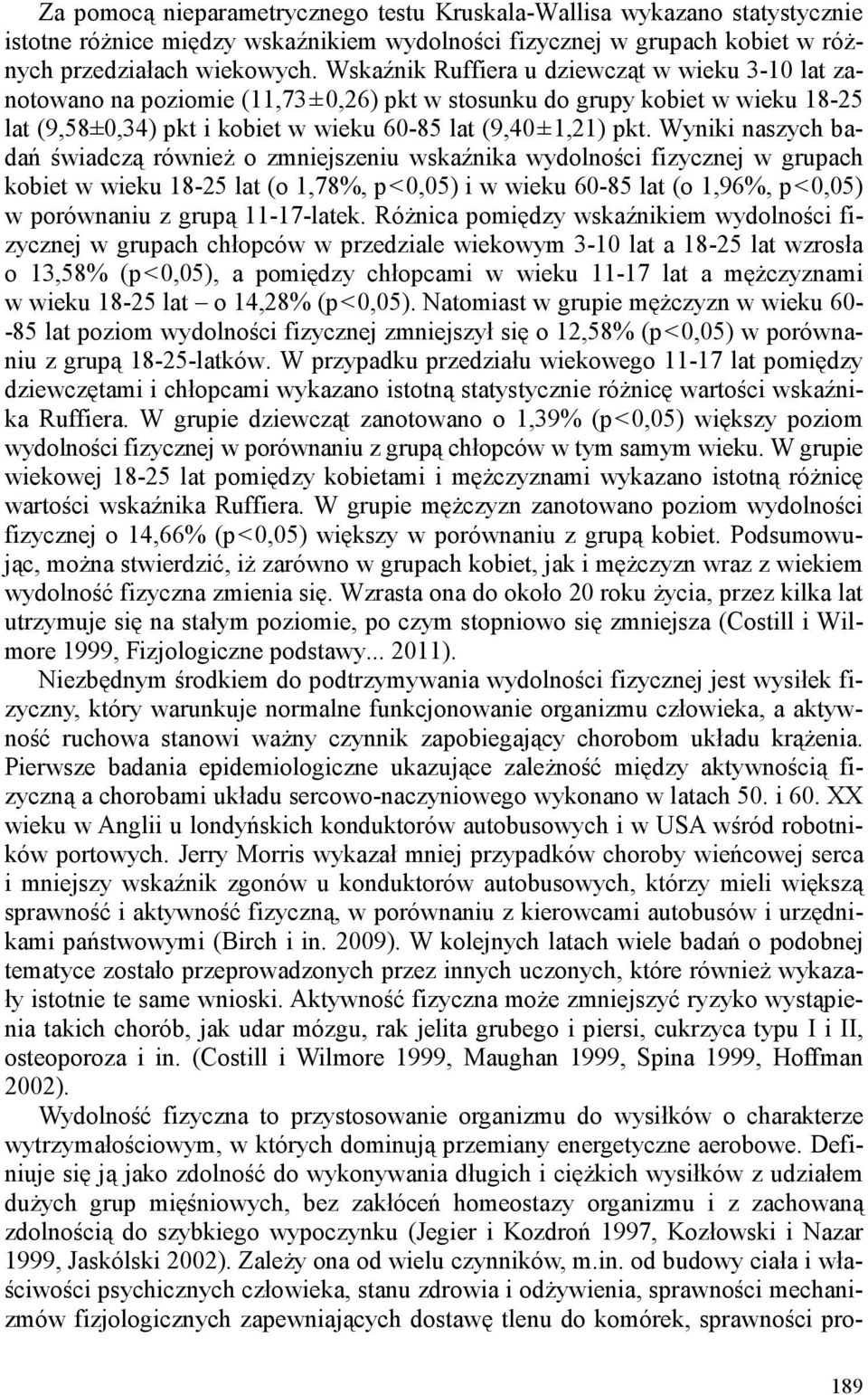 Wyniki naszych badań świadczą również o zmniejszeniu wskaźnika wydolności fizycznej w grupach kobiet w wieku 18-25 lat (o 1,78%, p<0,05) i w wieku 60-85 lat (o 1,96%, p<0,05) w porównaniu z grupą