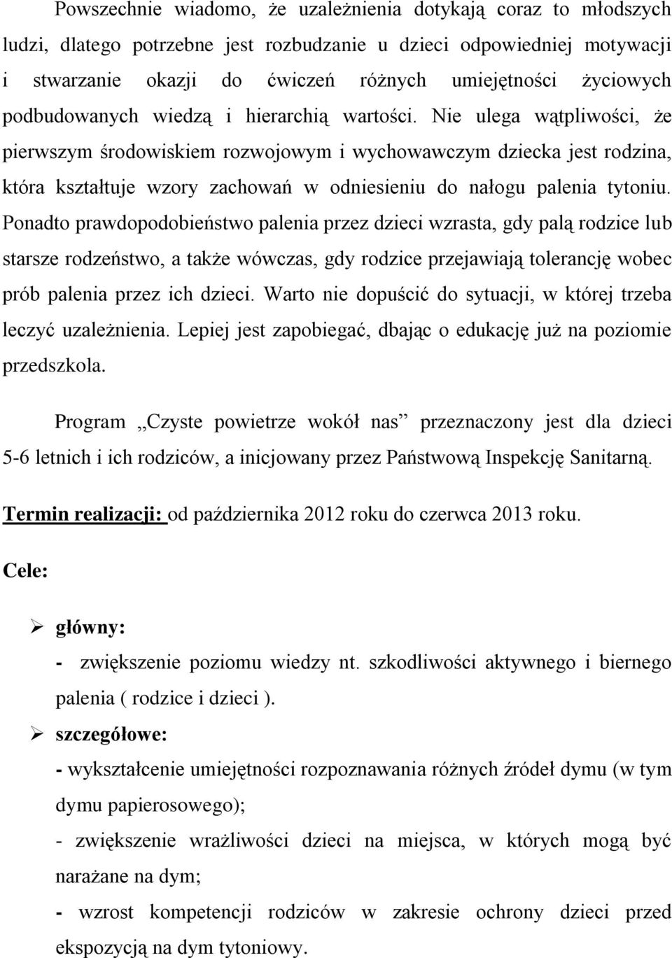 Nie ulega wątpliwości, że pierwszym środowiskiem rozwojowym i wychowawczym dziecka jest rodzina, która kształtuje wzory zachowań w odniesieniu do nałogu palenia tytoniu.