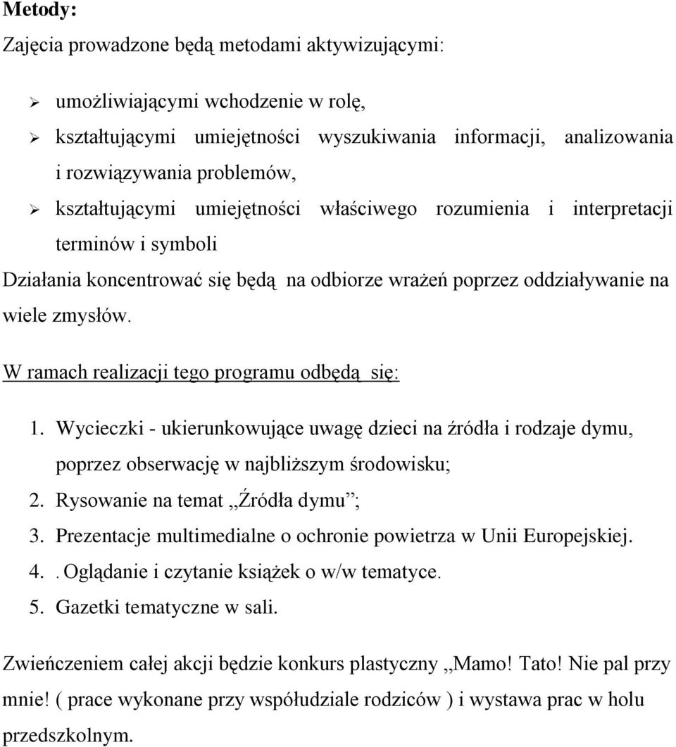 W ramach realizacji tego programu odbędą się: 1. Wycieczki - ukierunkowujące uwagę dzieci na źródła i rodzaje dymu, poprzez obserwację w najbliższym środowisku; 2. Rysowanie na temat Źródła dymu ; 3.