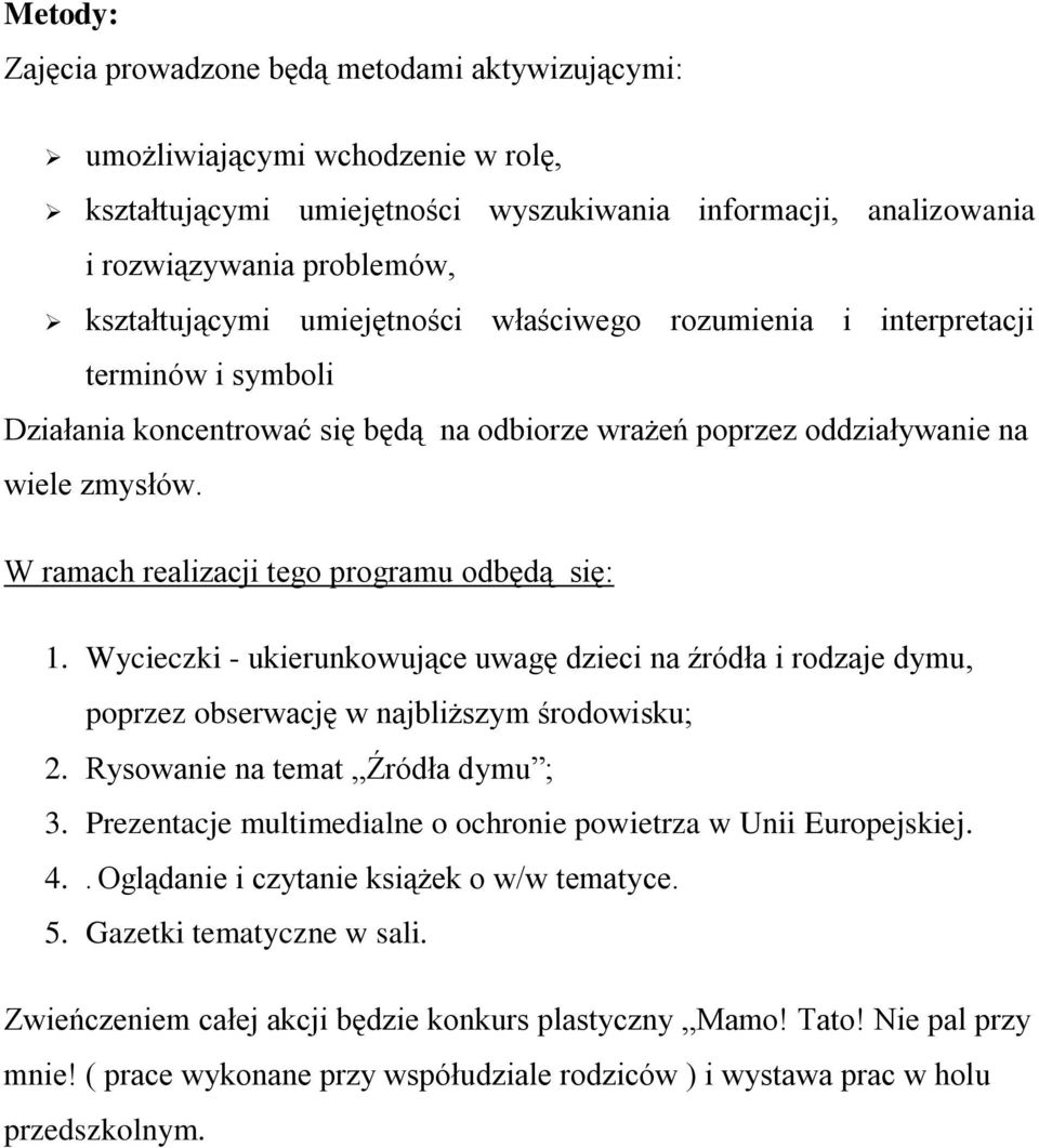 W ramach realizacji tego programu odbędą się: 1. Wycieczki - ukierunkowujące uwagę dzieci na źródła i rodzaje dymu, poprzez obserwację w najbliższym środowisku; 2. Rysowanie na temat Źródła dymu ; 3.