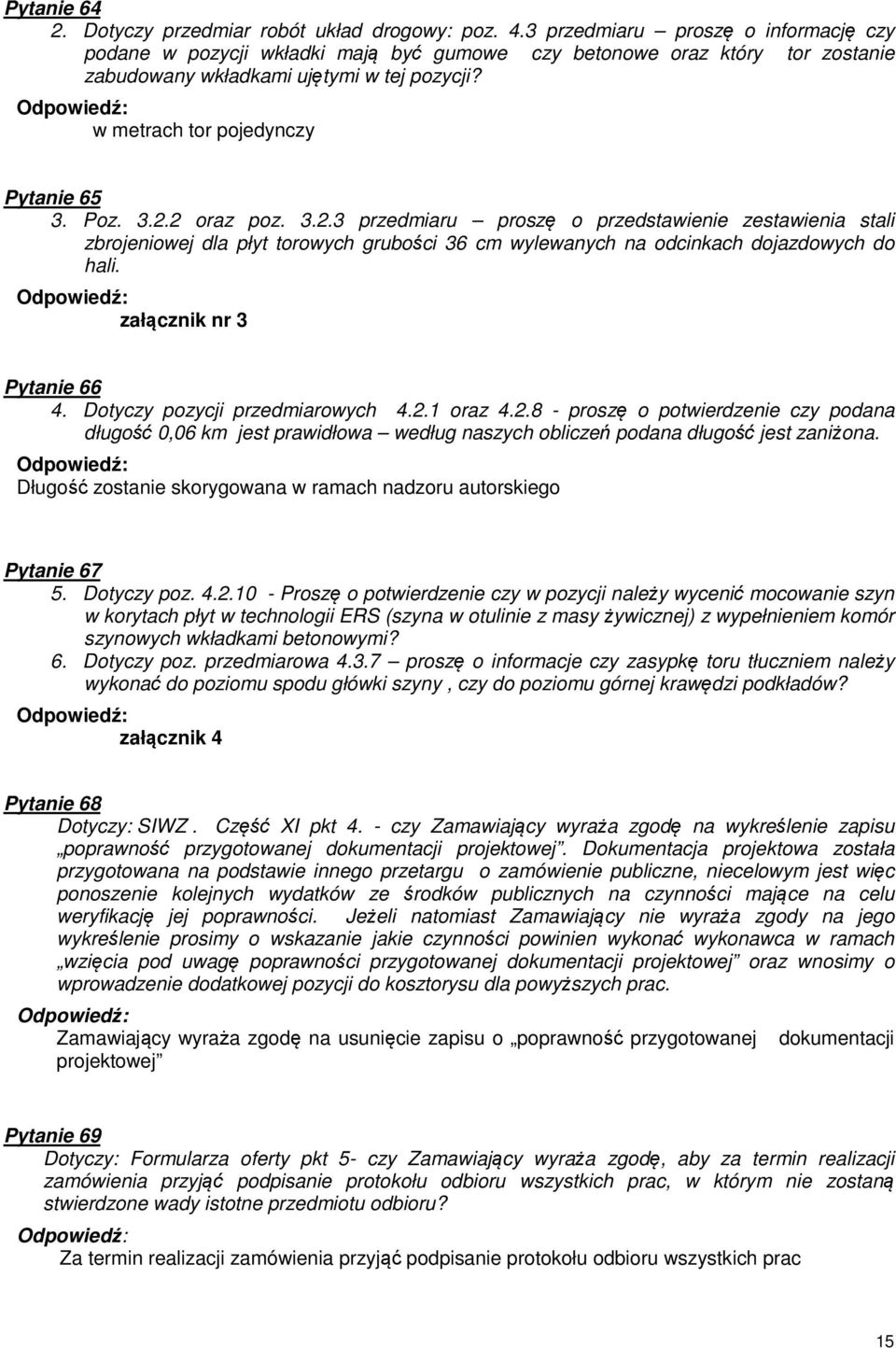 Poz. 3.2.2 oraz poz. 3.2.3 przedmiaru proszę o przedstawienie zestawienia stali zbrojeniowej dla płyt torowych grubości 36 cm wylewanych na odcinkach dojazdowych do hali. załącznik nr 3 Pytanie 66 4.