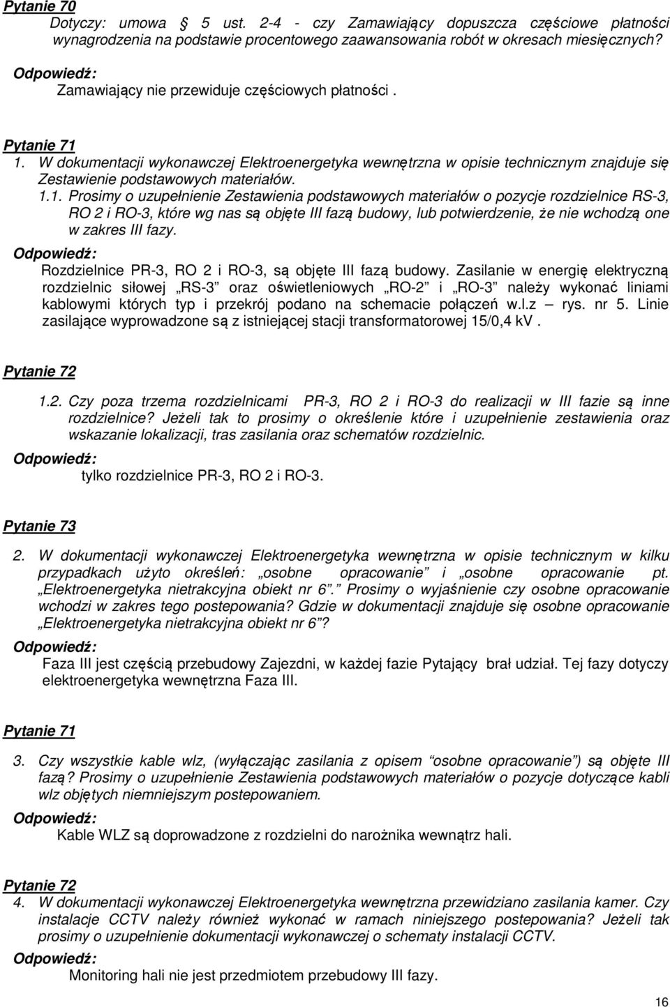 1. W dokumentacji wykonawczej Elektroenergetyka wewnętrzna w opisie technicznym znajduje się Zestawienie podstawowych materiałów. 1.1. Prosimy o uzupełnienie Zestawienia podstawowych materiałów o pozycje rozdzielnice RS-3, RO 2 i RO-3, które wg nas są objęte III fazą budowy, lub potwierdzenie, że nie wchodzą one w zakres III fazy.