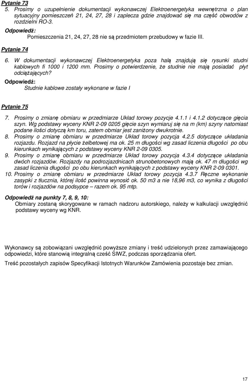 Pomieszczenia 21, 24, 27, 28 nie są przedmiotem przebudowy w fazie III. Pytanie 74 6. W dokumentacji wykonawczej Elektroenergetyka poza halą znajdują się rysunki studni kablowych fi 1000 i 1200 mm.