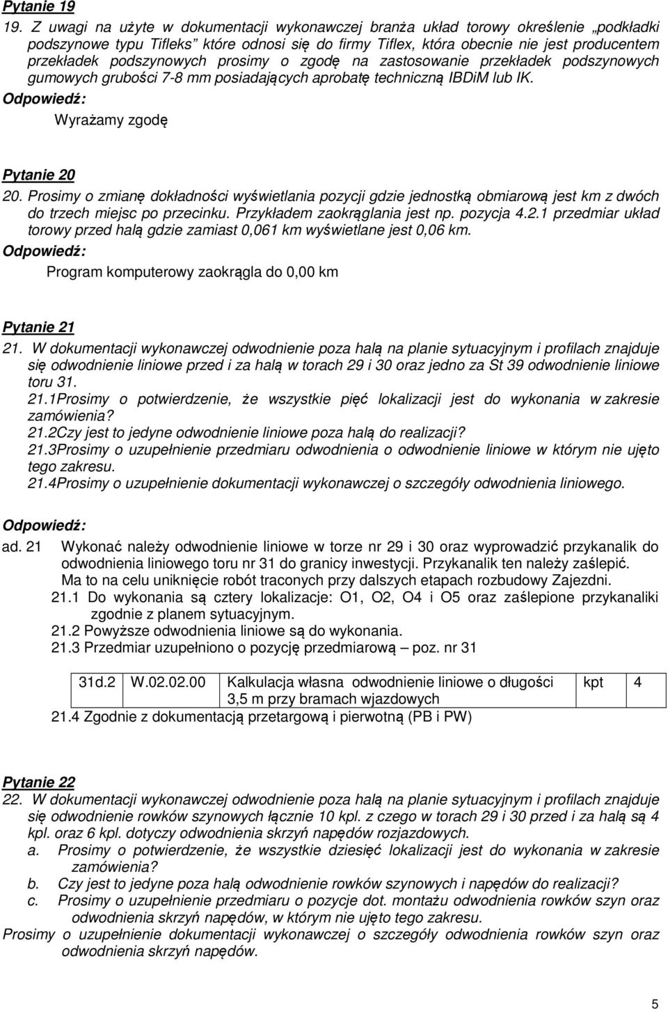 podszynowych prosimy o zgodę na zastosowanie przekładek podszynowych gumowych grubości 7-8 mm posiadających aprobatę techniczną IBDiM lub IK. Wyrażamy zgodę Pytanie 20 20.
