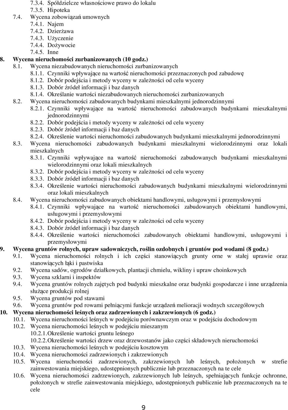 Dobór podejścia i metody wyceny w zależności od celu wyceny 8.1.3. Dobór źródeł informacji i baz danych 8.1.4. Określanie wartości niezabudowanych nieruchomości zurbanizowanych 8.2.