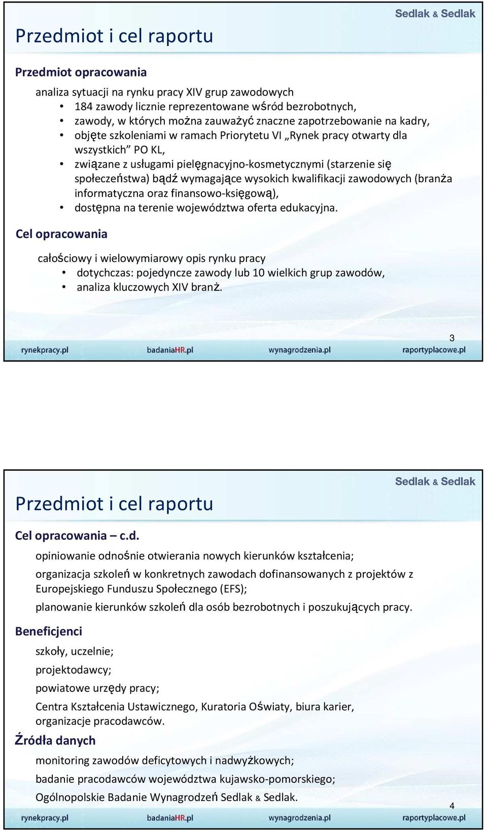 bądźwymagające wysokich kwalifikacji zawodowych (branża informatyczna oraz finansowo-księgową), dostępna na terenie województwa oferta edukacyjna.