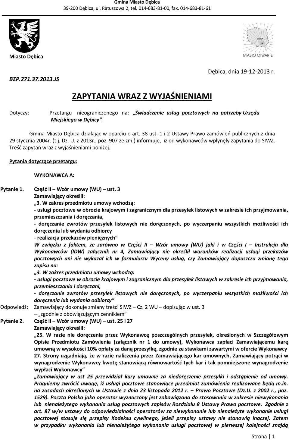 ) informuje, iż od wykonawców wpłynęły zapytania do SIWZ. Treść zapytań wraz z wyjaśnieniami poniżej. Pytania dotyczące przetargu: WYKONAWCA A: Pytanie 1. Część II Wzór umowy (WU) ust. 3 3.