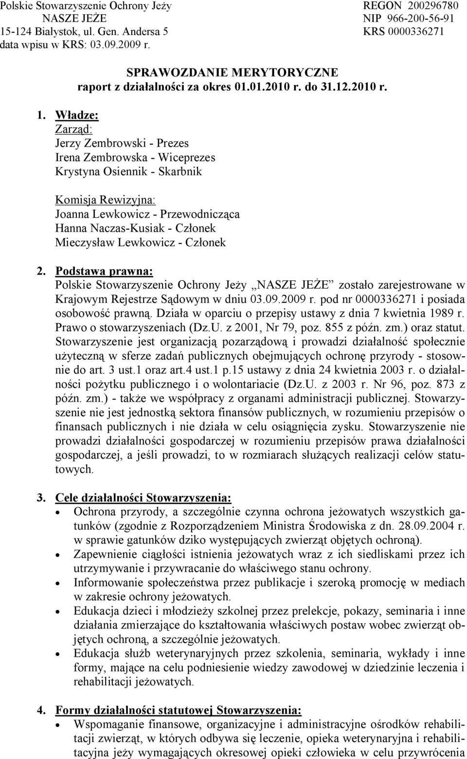 Władze: Zarząd: Jerzy Zembrowski - Prezes Irena Zembrowska - Wiceprezes Krystyna Osiennik - Skarbnik Komisja Rewizyjna: Joanna Lewkowicz - Przewodnicząca Hanna Naczas-Kusiak - Członek Mieczysław