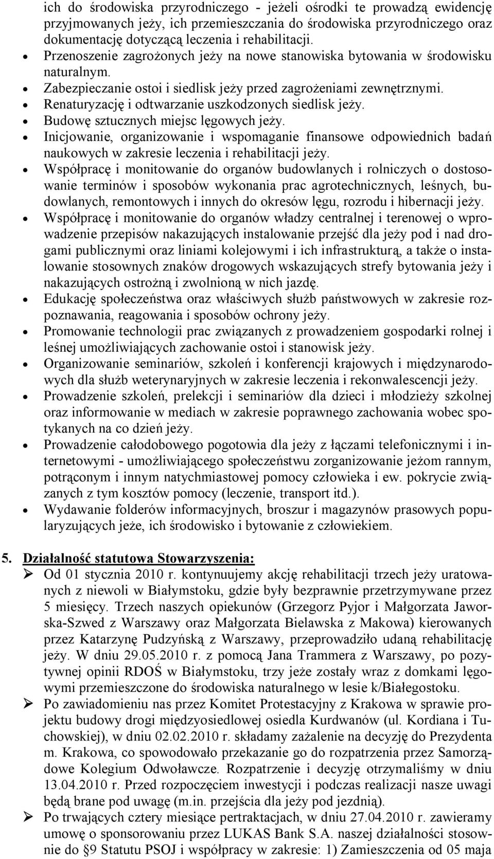 Renaturyzację i odtwarzanie uszkodzonych siedlisk jeży. Budowę sztucznych miejsc lęgowych jeży.