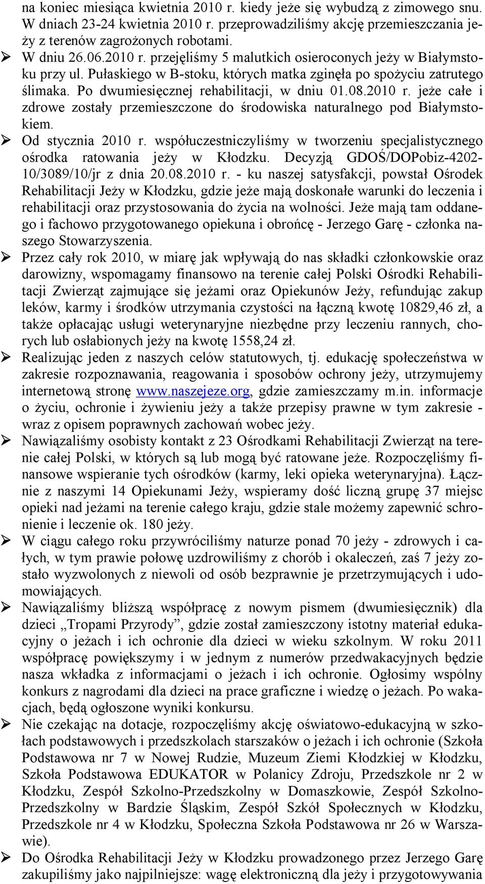 2010 r. jeże całe i zdrowe zostały przemieszczone do środowiska naturalnego pod Białymstokiem. Od stycznia 2010 r. współuczestniczyliśmy w tworzeniu specjalistycznego ośrodka ratowania jeży w Kłodzku.