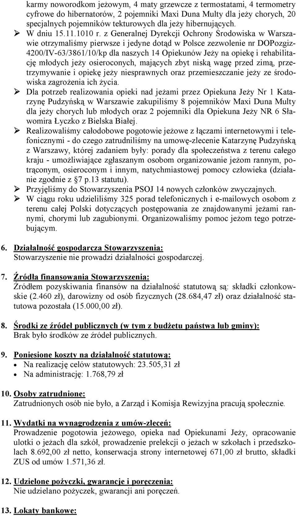z Generalnej Dyrekcji Ochrony Środowiska w Warszawie otrzymaliśmy pierwsze i jedyne dotąd w Polsce zezwolenie nr DOPozgiz- 4200/IV-63/3861/10/kp dla naszych 14 Opiekunów Jeży na opiekę i
