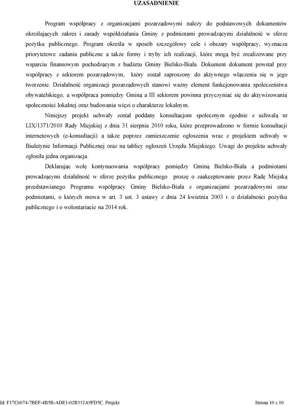 Program określa w sposób szczegółowy cele i obszary współpracy, wyznacza priorytetowe zadania publiczne a także formy i tryby ich realizacji, które mogą być zrealizowane przy wsparciu finansowym