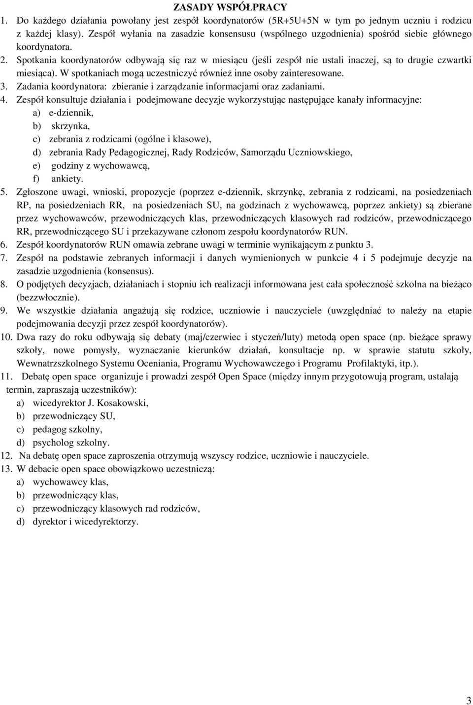 Spotkania koordynatorów odbywają się raz w miesiącu (jeśli zespół nie ustali inaczej, są to drugie czwartki miesiąca). W spotkaniach mogą uczestniczyć również inne osoby zainteresowane. 3.