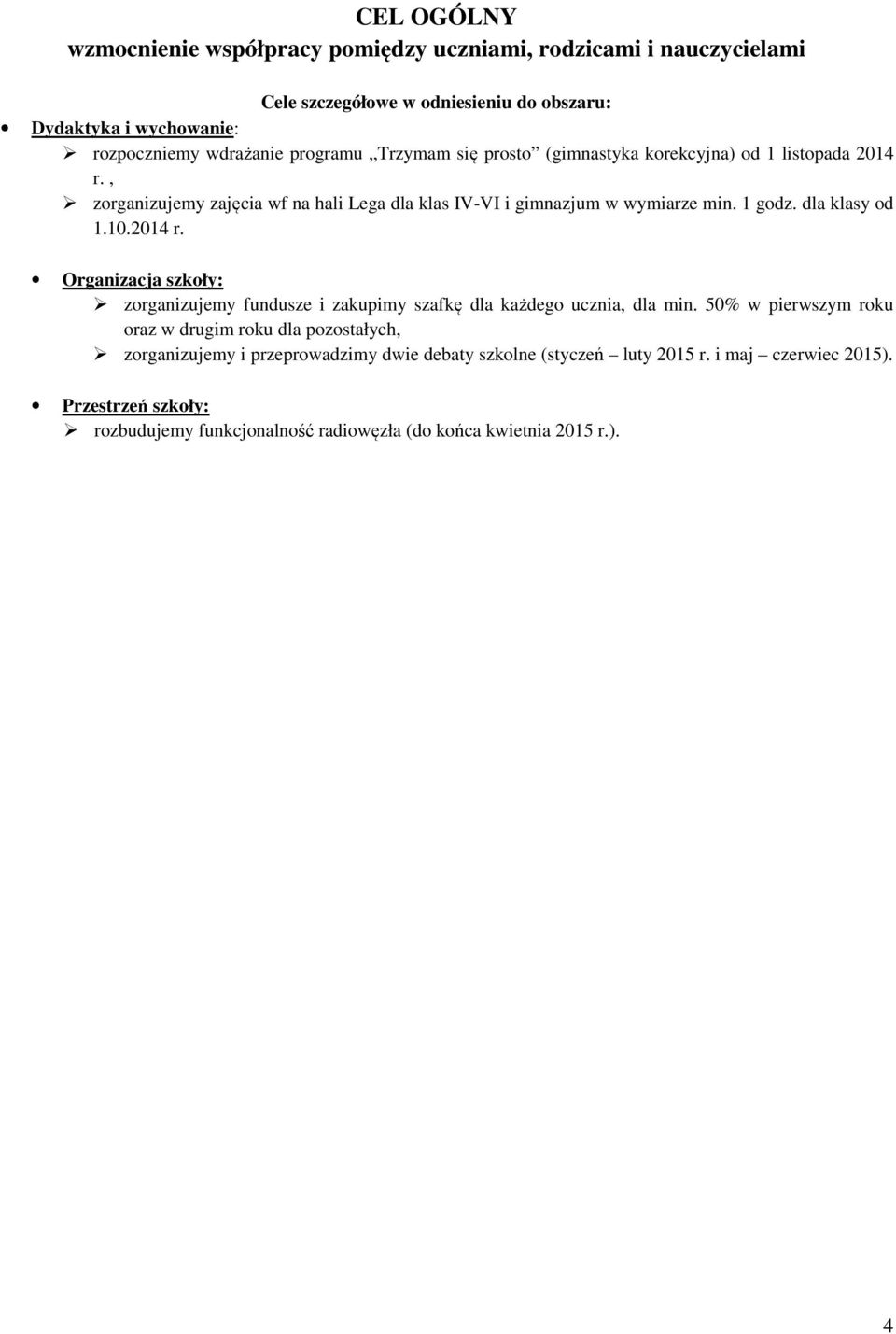 dla klasy od 1.10.2014 r. Organizacja szkoły: zorganizujemy fundusze i zakupimy szafkę dla każdego ucznia, dla min.