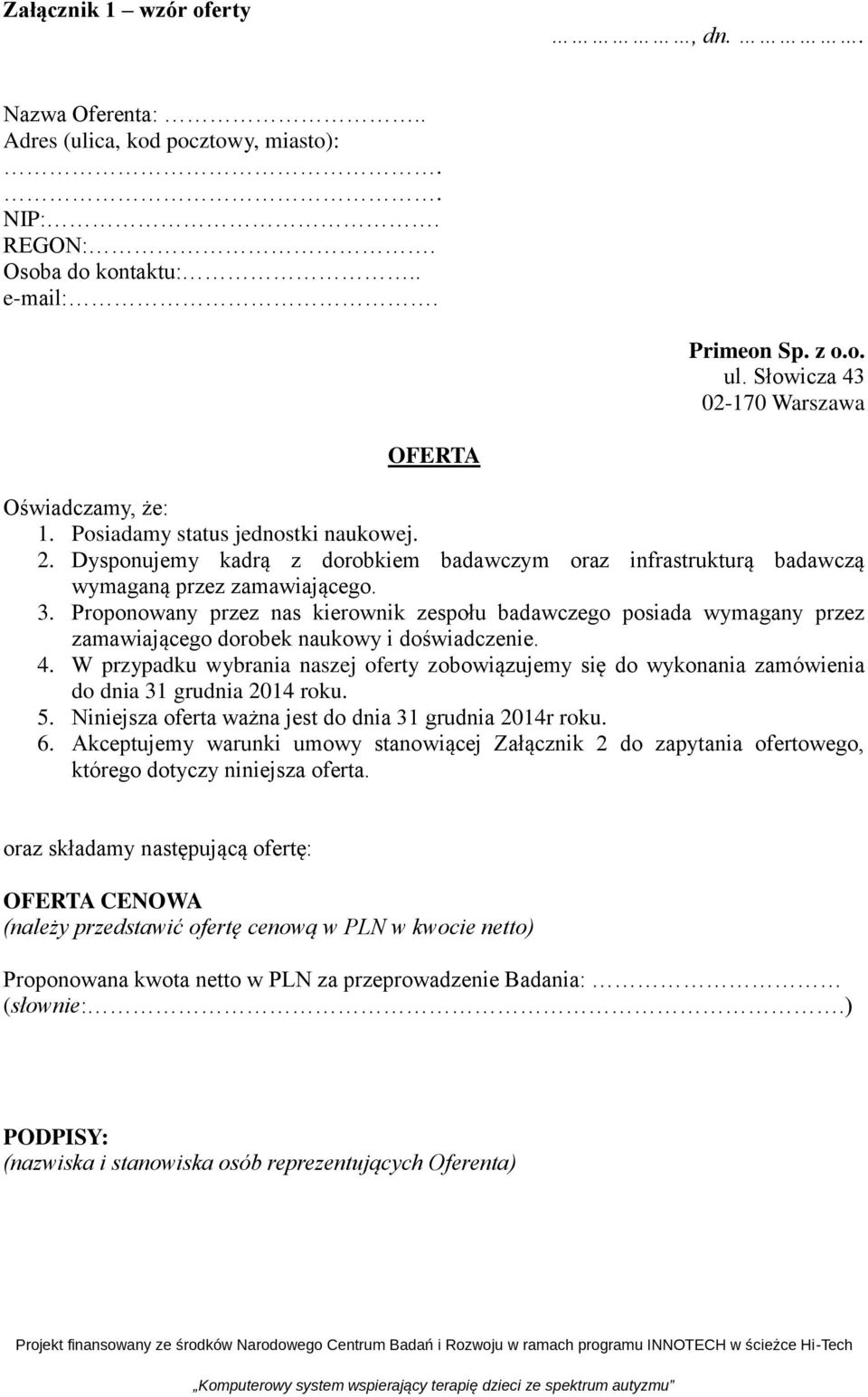 Proponowany przez nas kierownik zespołu badawczego posiada wymagany przez zamawiającego dorobek naukowy i doświadczenie. 4.