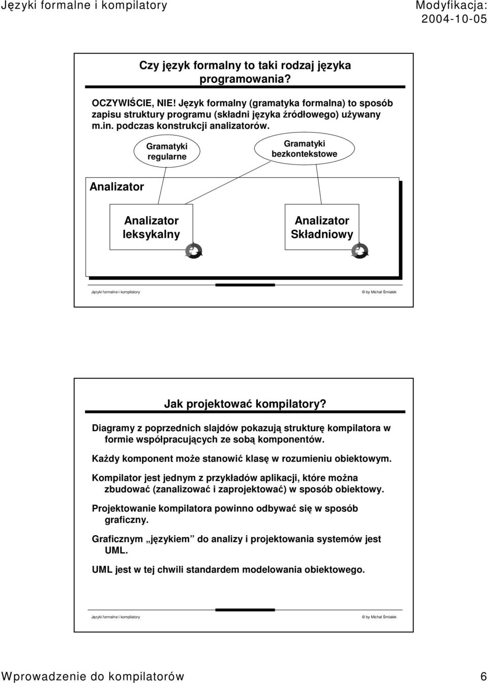 Diagramy z poprzednich slajdów pokazuj struktur kompilatora w formie współpracujcych ze sob komponentów. Kady komponent moe stanowi klas w rozumieniu obiektowym.