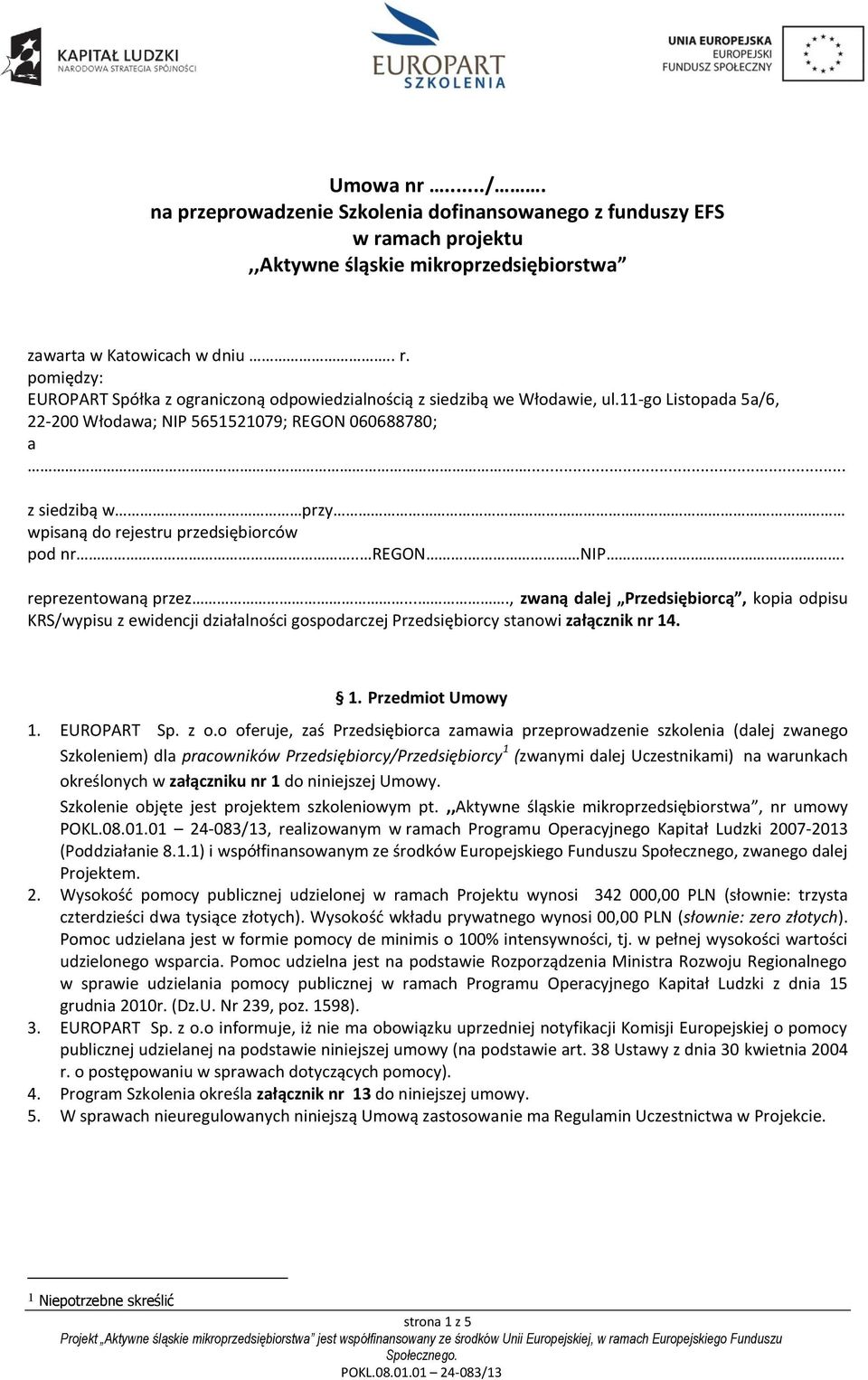 ..., zwaną dalej Przedsiębiorcą, kopia odpisu KRS/wypisu z ewidencji działalności gospodarczej Przedsiębiorcy stanowi załącznik nr 14. 1. Przedmiot Umowy 1. EUROPART Sp. z o.