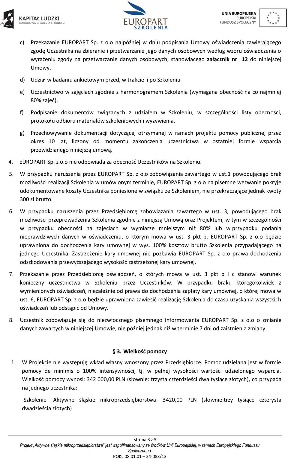 osobowych, stanowiącego załącznik nr 12 do niniejszej Umowy. d) Udział w badaniu ankietowym przed, w trakcie i po Szkoleniu.