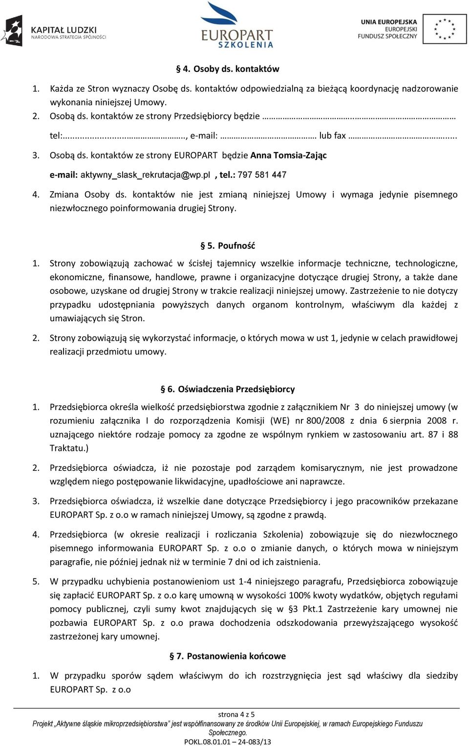 : 797 581 447 4. Zmiana Osoby ds. kontaktów nie jest zmianą niniejszej Umowy i wymaga jedynie pisemnego niezwłocznego poinformowania drugiej Strony. 5. Poufność 1.