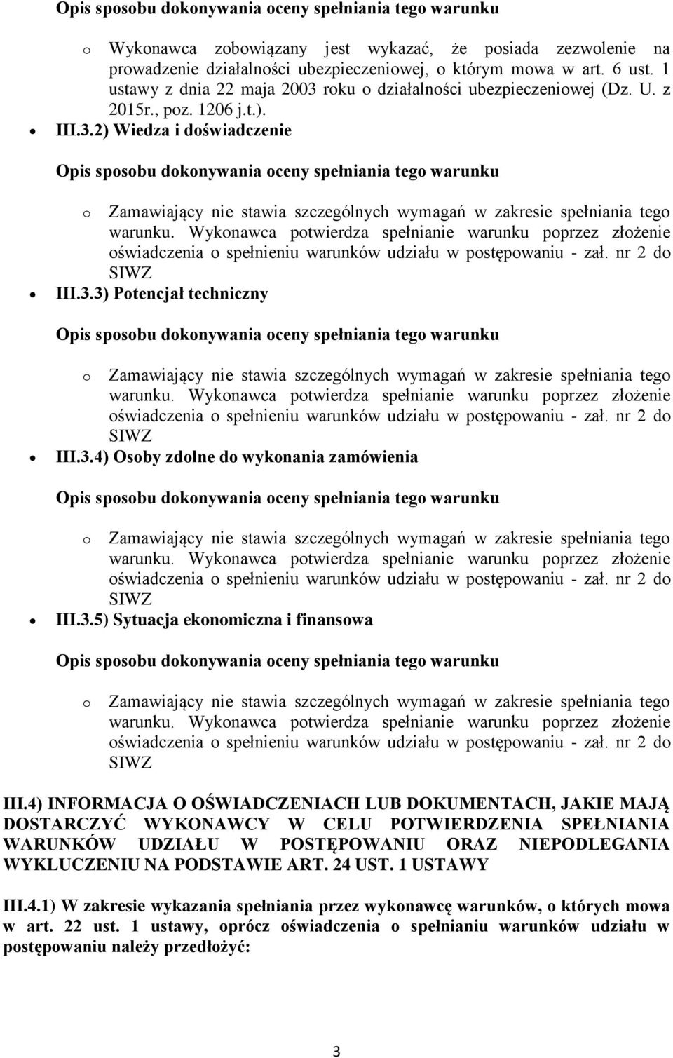 3.3) Potencjał techniczny o Zamawiający nie stawia szczególnych wymagań w zakresie spełniania tego III.3.4) Osoby zdolne do wykonania zamówienia o Zamawiający nie stawia szczególnych wymagań w zakresie spełniania tego III.