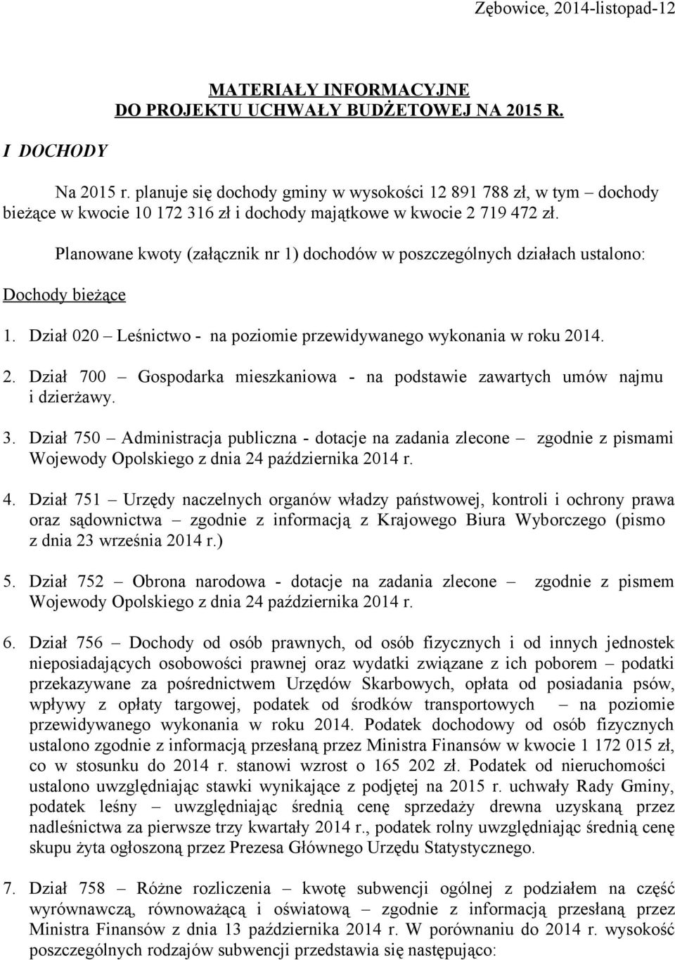 Planowane kwoty (załącznik nr 1) dochodów w poszczególnych działach ustalono: Dochody bieżące 1. Dział 020 Leśnictwo - na poziomie przewidywanego wykonania w roku 20