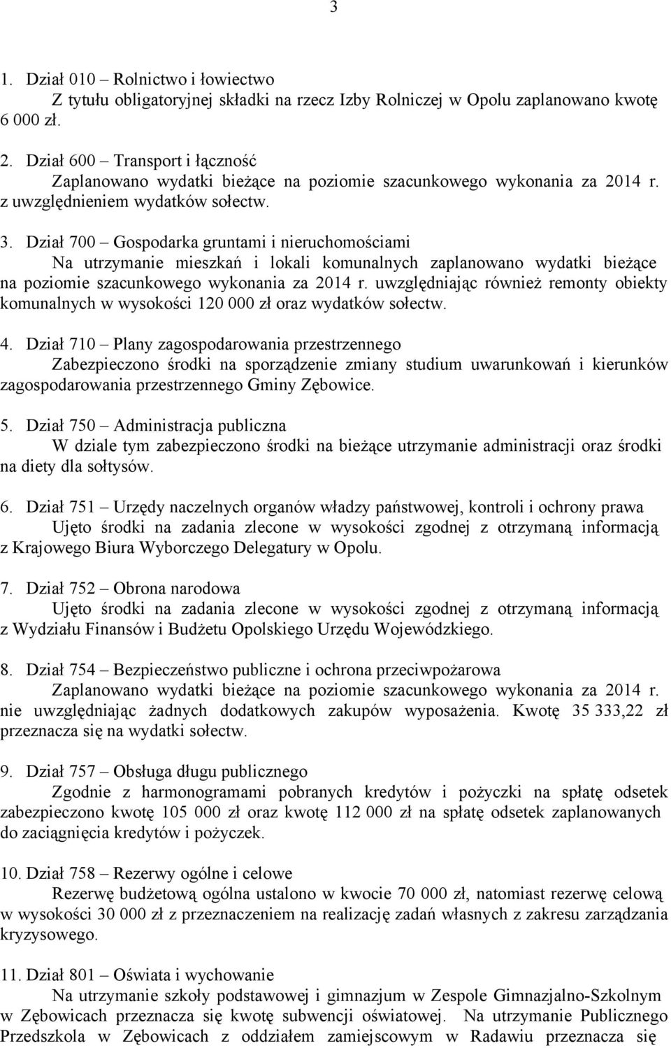 Dział 700 Gospodarka gruntami i nieruchomościami Na utrzymanie mieszkań i lokali komunalnych zaplanowano wydatki bieżące na poziomie szacunkowego wykonania za 2014 r.