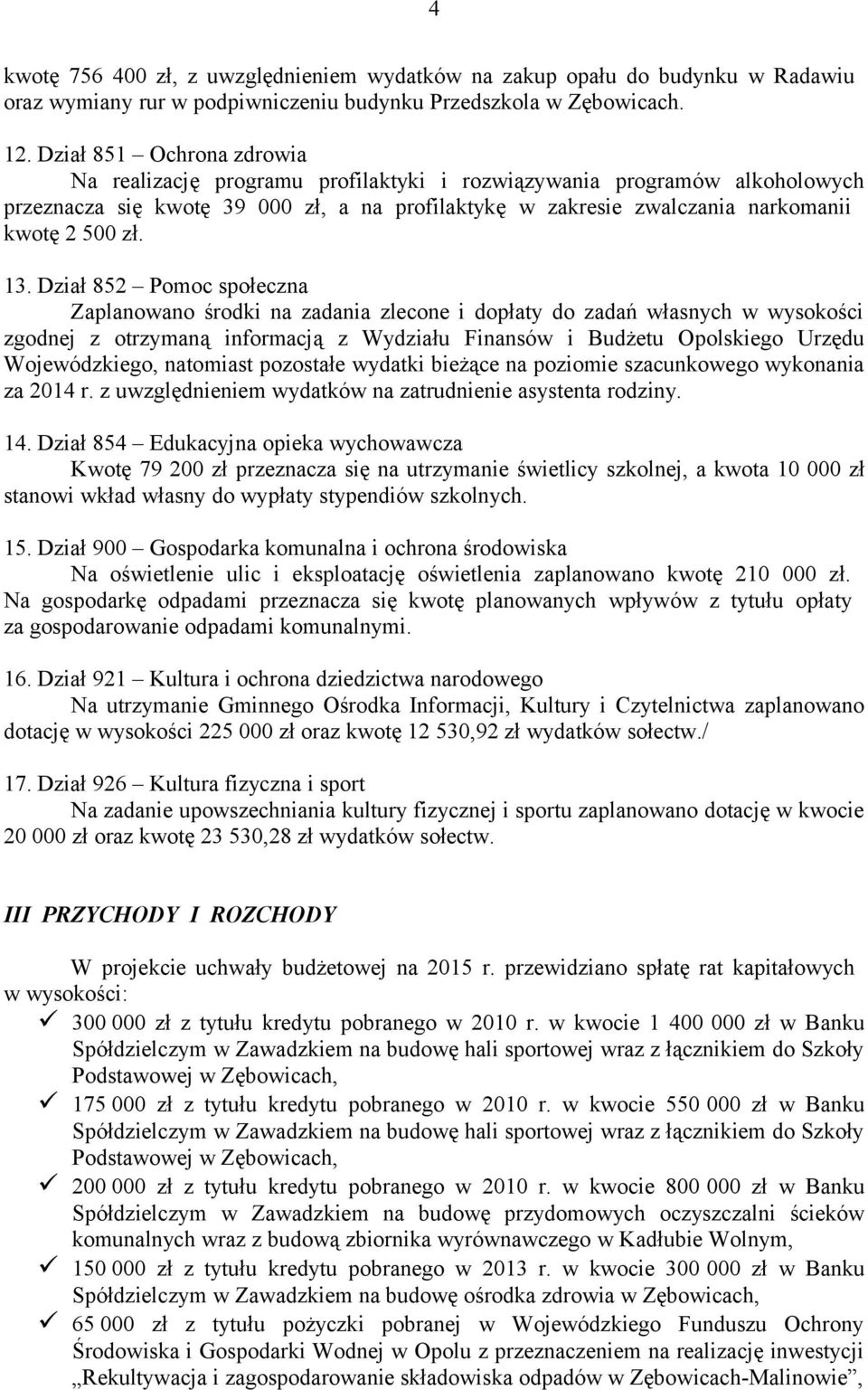 13. Dział 852 Pomoc społeczna Zaplanowano środki na zadania zlecone i dopłaty do zadań własnych w wysokości zgodnej z otrzymaną informacją z Wydziału Finansów i Budżetu Opolskiego Urzędu